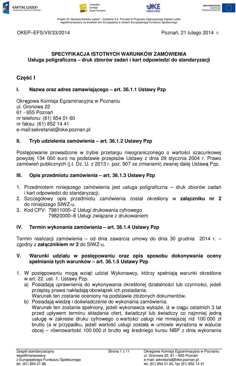 1 Ustawy Pzp Okręgowa Komisja Egzaminacyjna w Poznaniu ul. Gronowa 22 61-655 Poznań nr telefonu: (61) 854 01 60 nr faksu: (61) 852 14 41 e-mail:sekretariat@oke.poznan.pl II.