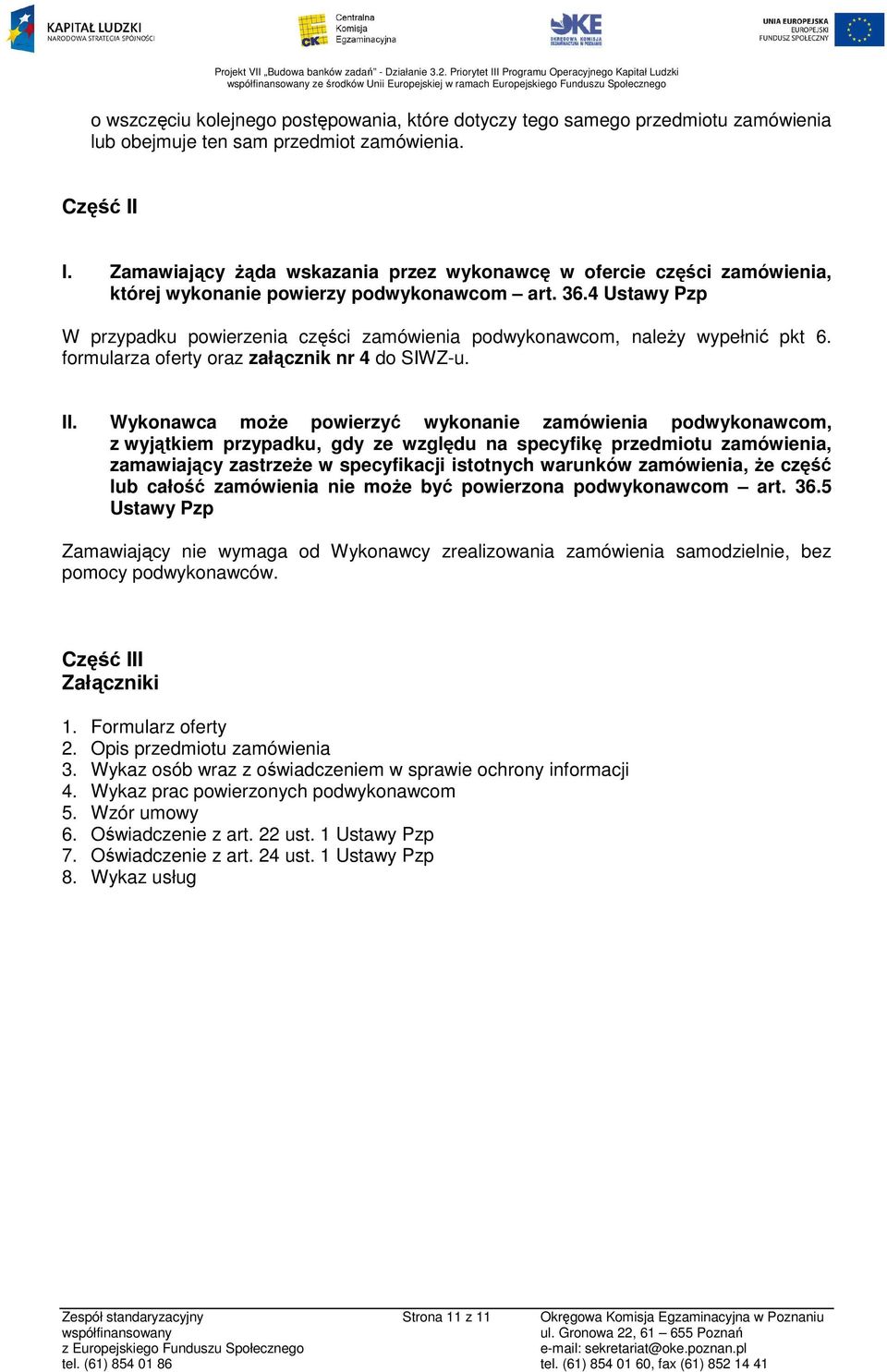 4 Ustawy Pzp W przypadku powierzenia części zamówienia podwykonawcom, należy wypełnić pkt 6. formularza oferty oraz załącznik nr 4 do SIWZ-u. II.