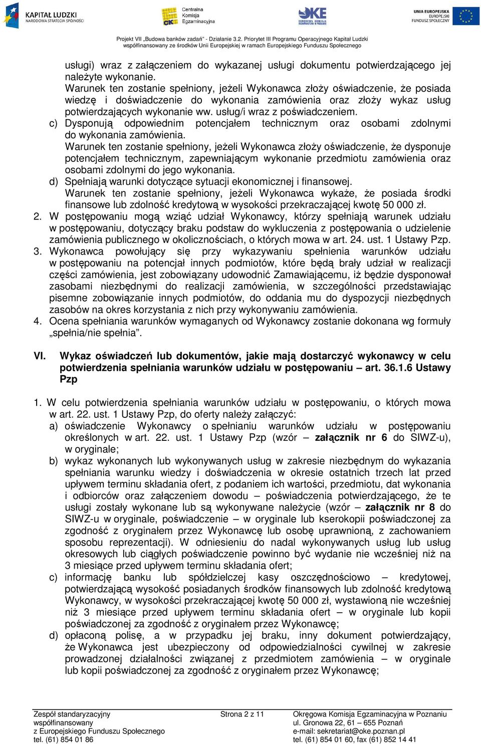 usług/i wraz z poświadczeniem. c) Dysponują odpowiednim potencjałem technicznym oraz osobami zdolnymi do wykonania zamówienia.