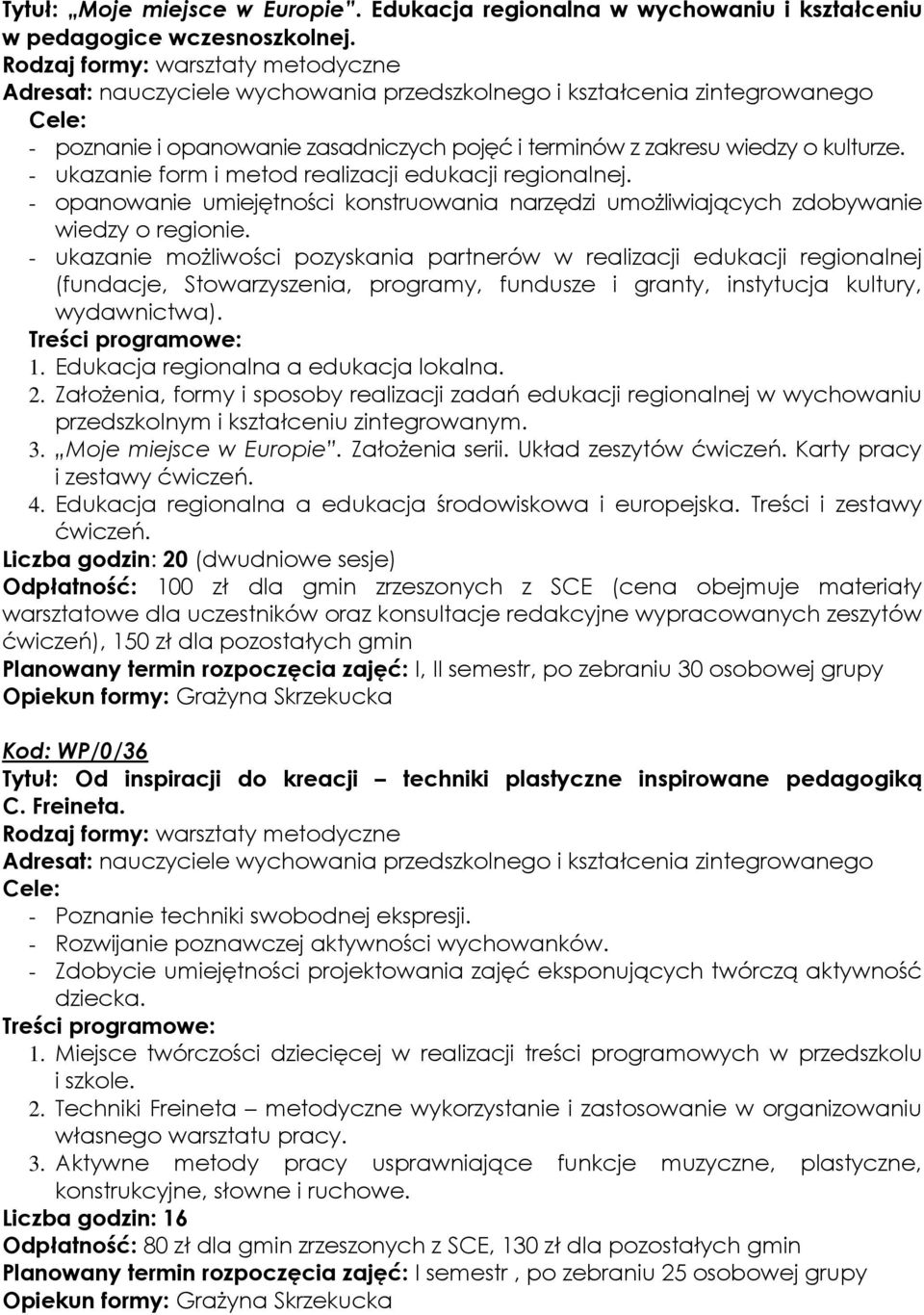 - ukazanie form i metod realizacji edukacji regionalnej. - opanowanie umiejętności konstruowania narzędzi umoŝliwiających zdobywanie wiedzy o regionie.