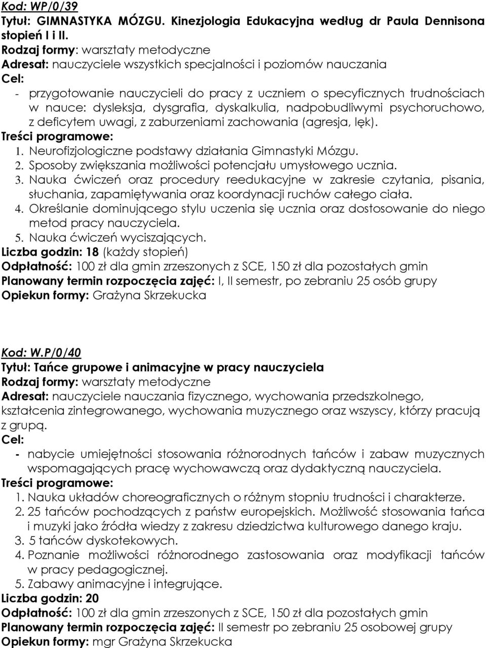 nadpobudliwymi psychoruchowo, z deficytem uwagi, z zaburzeniami zachowania (agresja, lęk). 1. Neurofizjologiczne podstawy działania Gimnastyki Mózgu. 2.