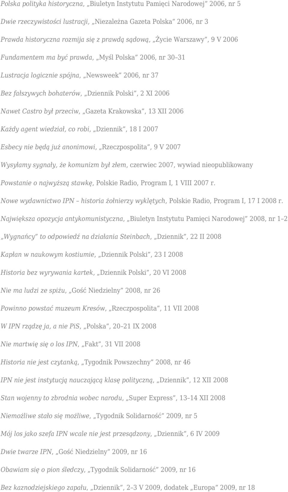 przeciw, Gazeta Krakowska, 13 XII 2006 Każdy agent wiedział, co robi, Dziennik, 18 I 2007 Esbecy nie będą już anonimowi, Rzeczpospolita, 9 V 2007 Wysyłamy sygnały, że komunizm był złem, czerwiec