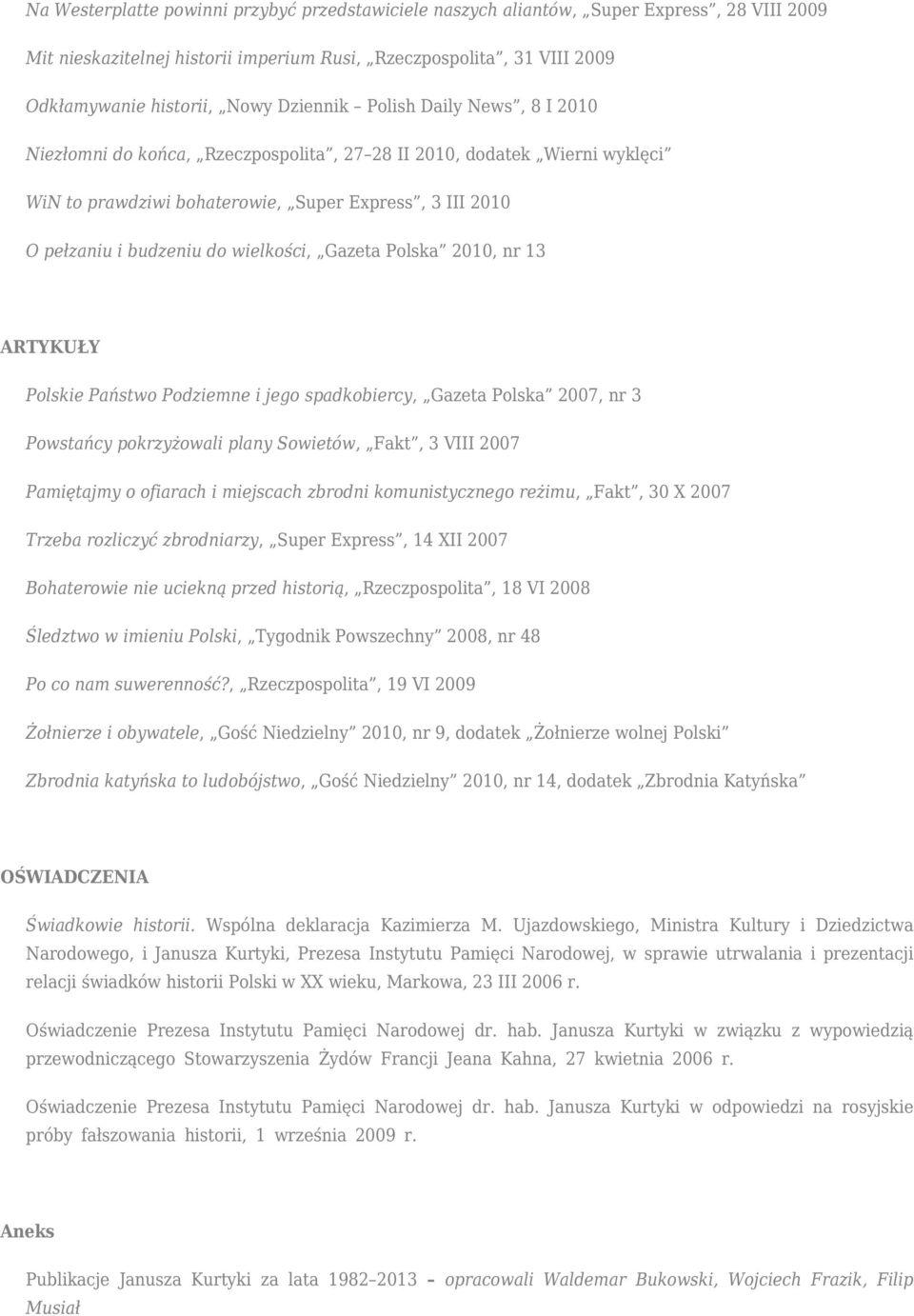 wielkości, Gazeta Polska 2010, nr 13 ARTYKUŁY Polskie Państwo Podziemne i jego spadkobiercy, Gazeta Polska 2007, nr 3 Powstańcy pokrzyżowali plany Sowietów, Fakt, 3 VIII 2007 Pamiętajmy o ofiarach i