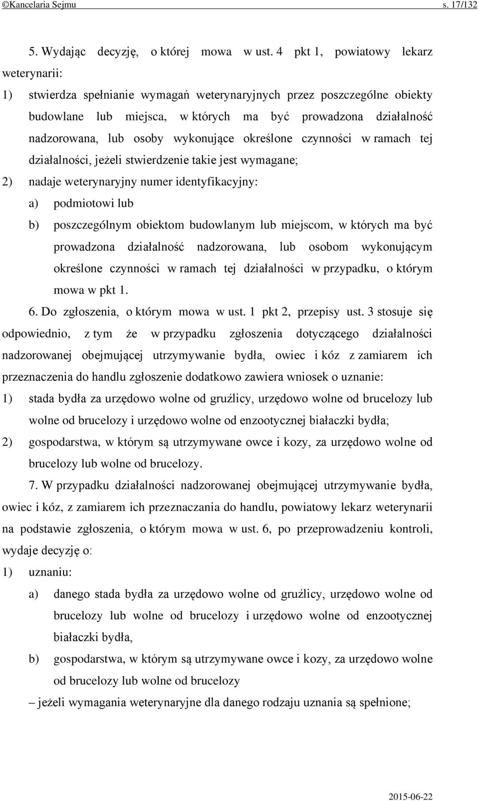 wykonujące określone czynności w ramach tej działalności, jeżeli stwierdzenie takie jest wymagane; 2) nadaje weterynaryjny numer identyfikacyjny: a) podmiotowi lub b) poszczególnym obiektom