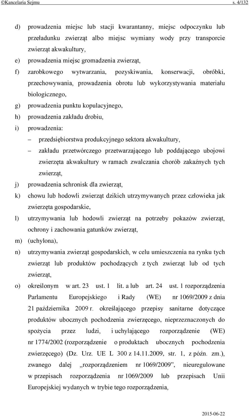 zwierząt, f) zarobkowego wytwarzania, pozyskiwania, konserwacji, obróbki, przechowywania, prowadzenia obrotu lub wykorzystywania materiału biologicznego, g) prowadzenia punktu kopulacyjnego, h)