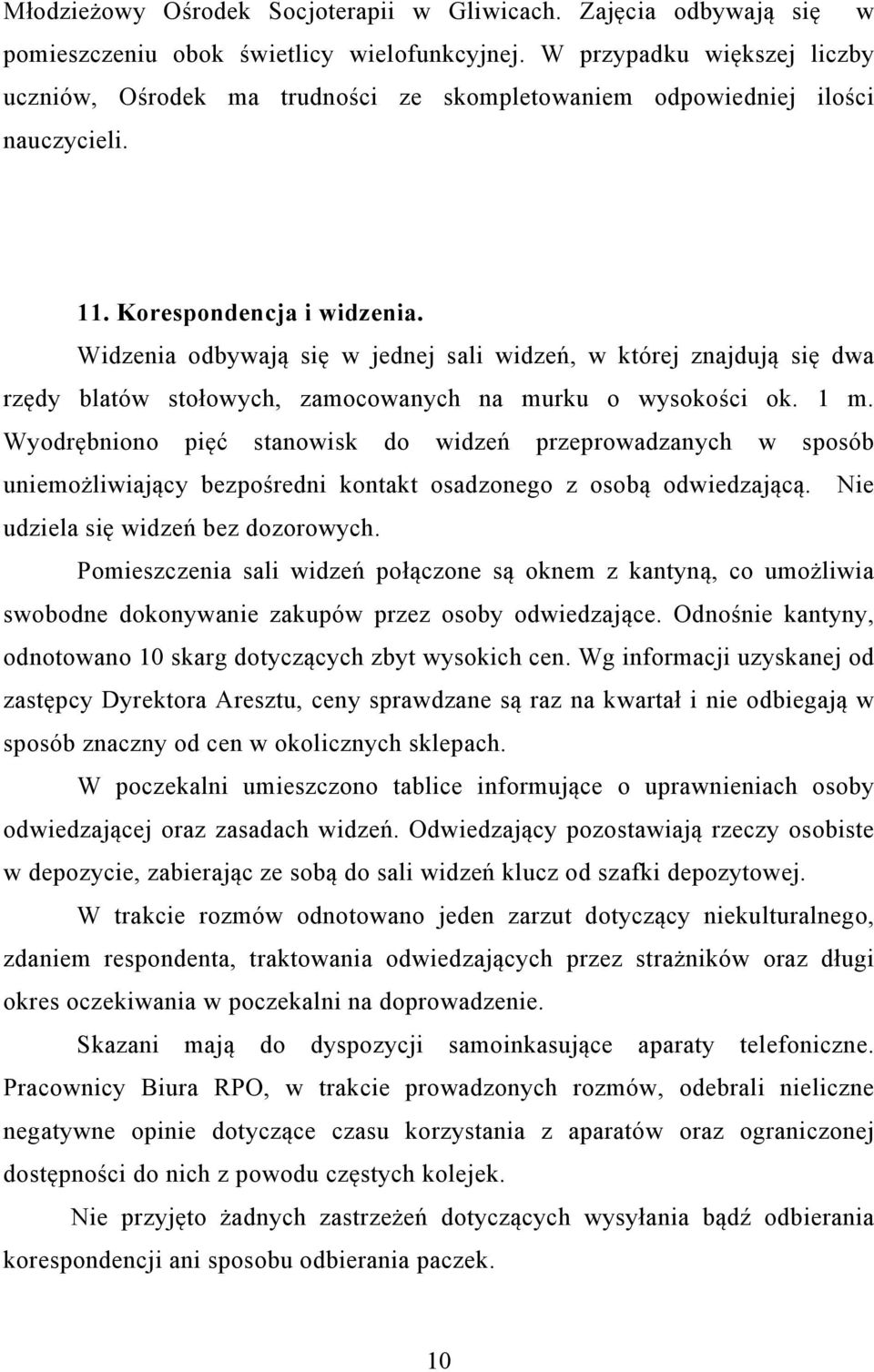 Widzenia odbywają się w jednej sali widzeń, w której znajdują się dwa rzędy blatów stołowych, zamocowanych na murku o wysokości ok. 1 m.