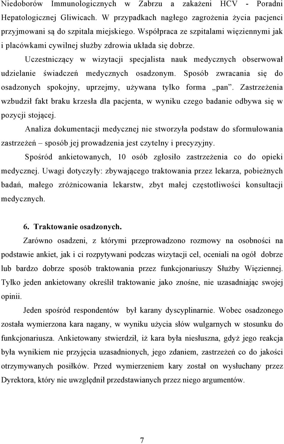 Uczestniczący w wizytacji specjalista nauk medycznych obserwował udzielanie świadczeń medycznych osadzonym. Sposób zwracania się do osadzonych spokojny, uprzejmy, używana tylko forma pan.