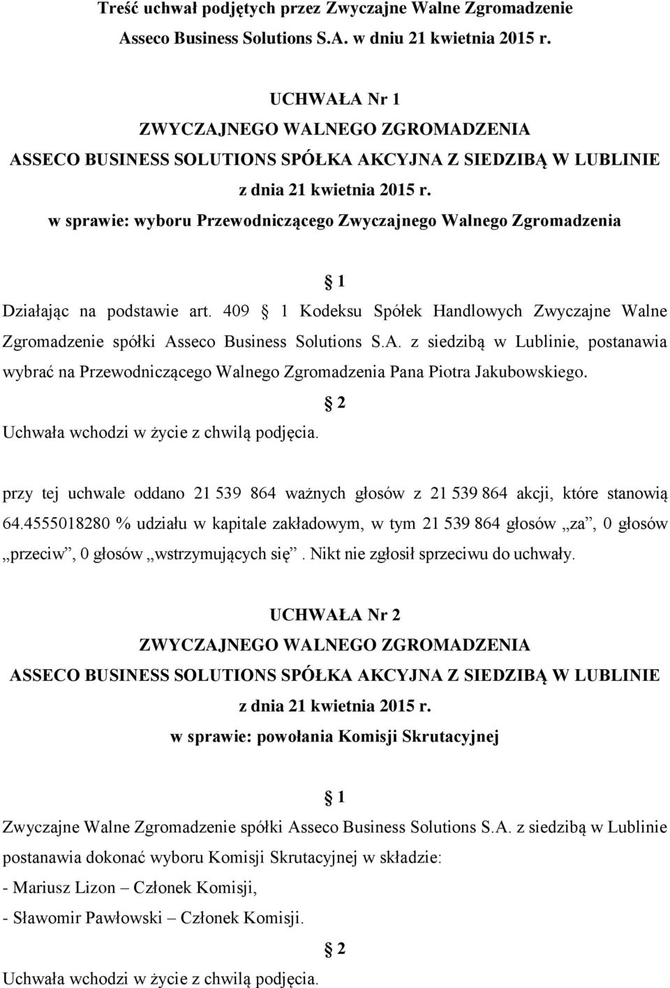 409 Kodeksu Spółek Handlowych Zwyczajne Walne Zgromadzenie spółki Asseco Business Solutions S.A. z siedzibą w Lublinie, postanawia wybrać na Przewodniczącego Walnego Zgromadzenia Pana Piotra Jakubowskiego.