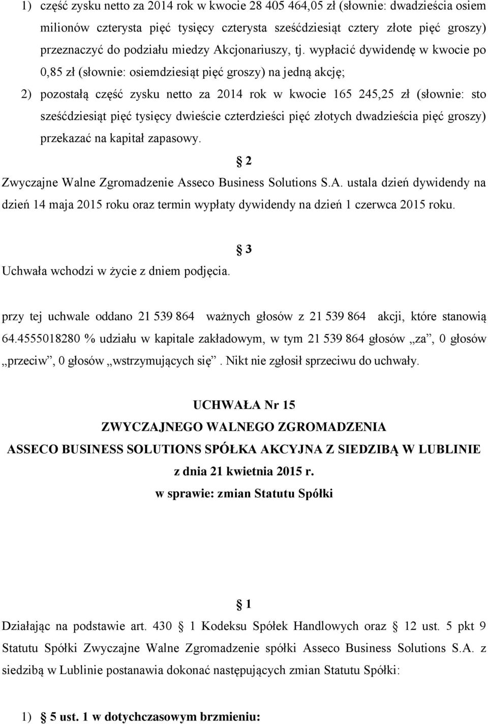 wypłacić dywidendę w kwocie po 0,85 zł (słownie: osiemdziesiąt pięć groszy) na jedną akcję; 2) pozostałą część zysku netto za 2014 rok w kwocie 165 245,25 zł (słownie: sto sześćdziesiąt pięć tysięcy