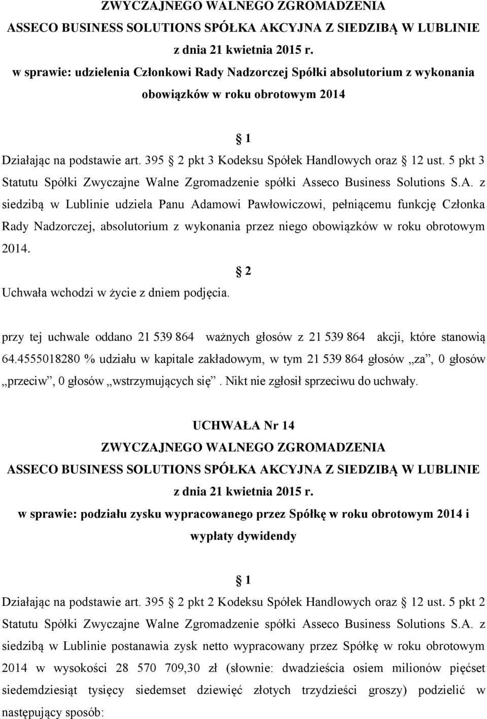 UCHWAŁA Nr 14 w sprawie: podziału zysku wypracowanego przez Spółkę w roku obrotowym 2014 i wypłaty dywidendy Działając na podstawie art. 395 pkt 2 Kodeksu Spółek Handlowych oraz 2 ust.