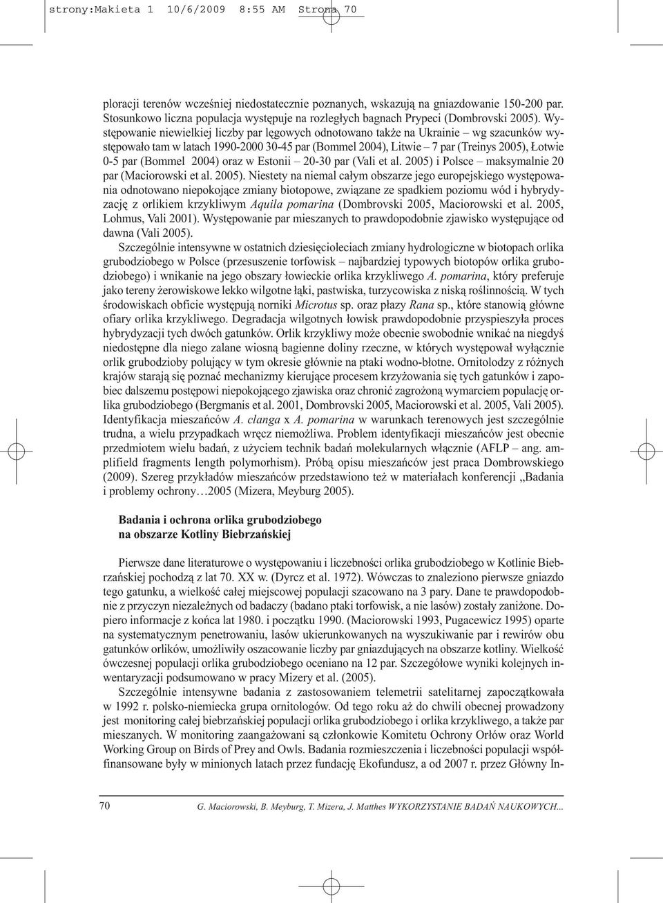 Występowanie niewielkiej liczby par lęgowych odnotowano także na Ukrainie wg szacunków występowało tam w latach 1990-2000 30-45 par (Bommel 2004), Litwie 7 par (Treinys 2005), Łotwie 0-5 par (Bommel