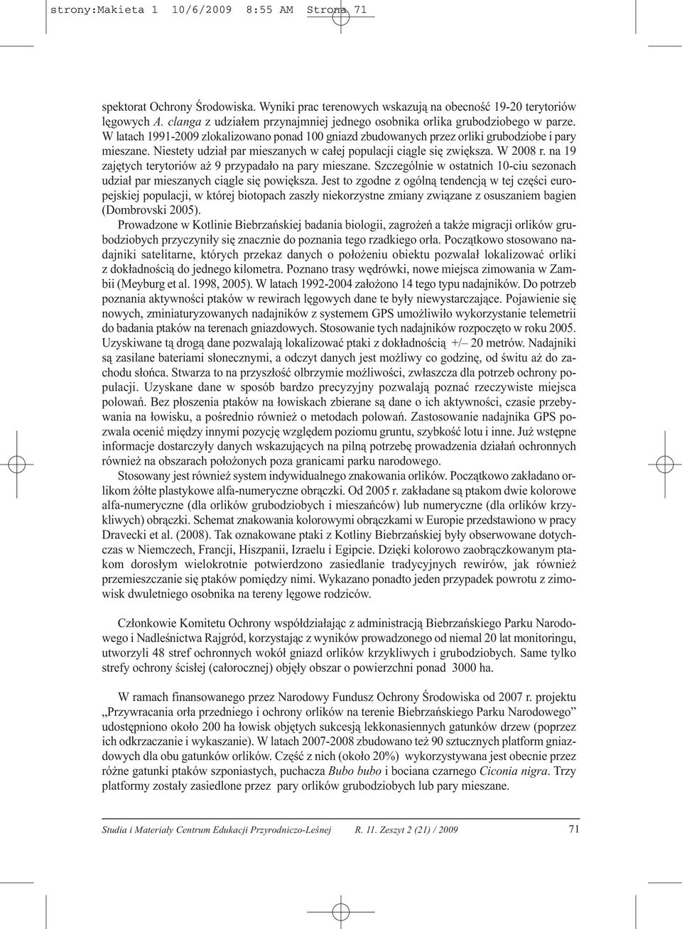 Niestety udział par mieszanych w całej populacji ciągle się zwiększa. W 2008 r. na 19 zajętych terytoriów aż 9 przypadało na pary mieszane.