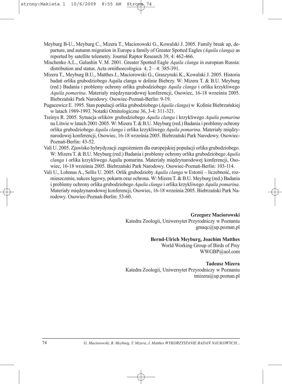 , Galushin V. M. 2001. Greater Spotted Eagle Aquila clanga in european Russia: distribution and status. Acta ornithoecologica 4, 2 4: 385-391. Mizera T., Meyburg B.U., Matthes J., Maciorowski G.