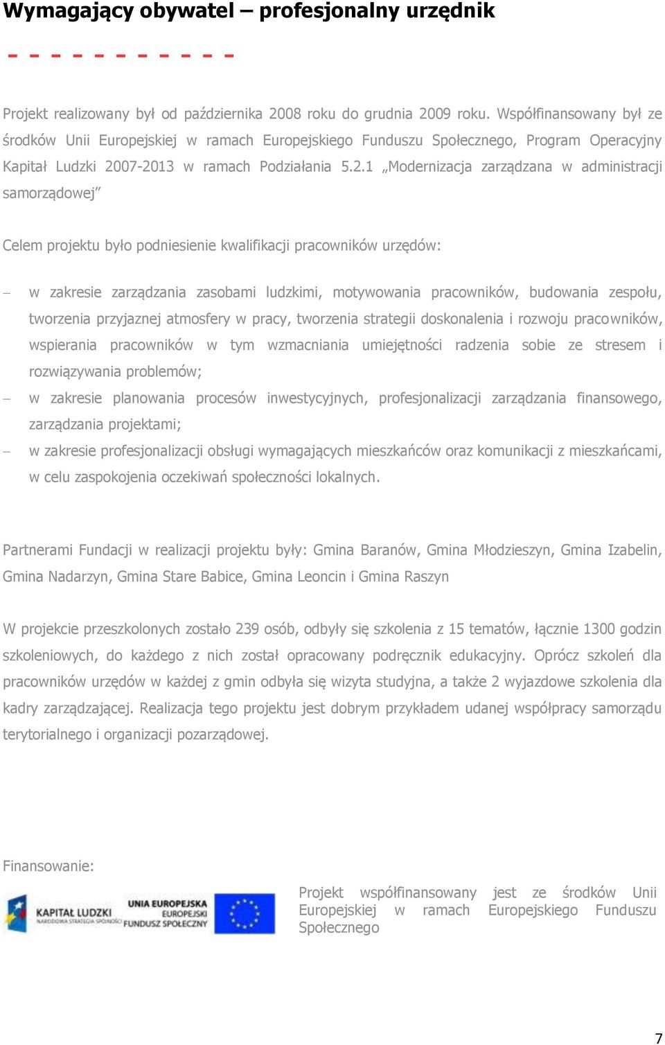 07-2013 w ramach Podziałania 5.2.1 Modernizacja zarządzana w administracji samorządowej Celem projektu było podniesienie kwalifikacji pracowników urzędów: w zakresie zarządzania zasobami ludzkimi,