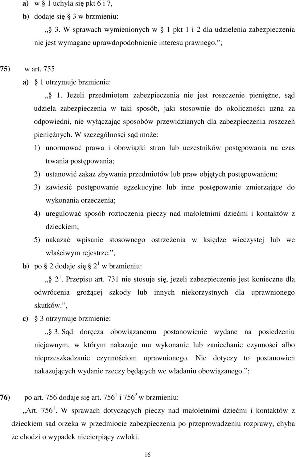 Jeżeli przedmiotem zabezpieczenia nie jest roszczenie pieniężne, sąd udziela zabezpieczenia w taki sposób, jaki stosownie do okoliczności uzna za odpowiedni, nie wyłączając sposobów przewidzianych