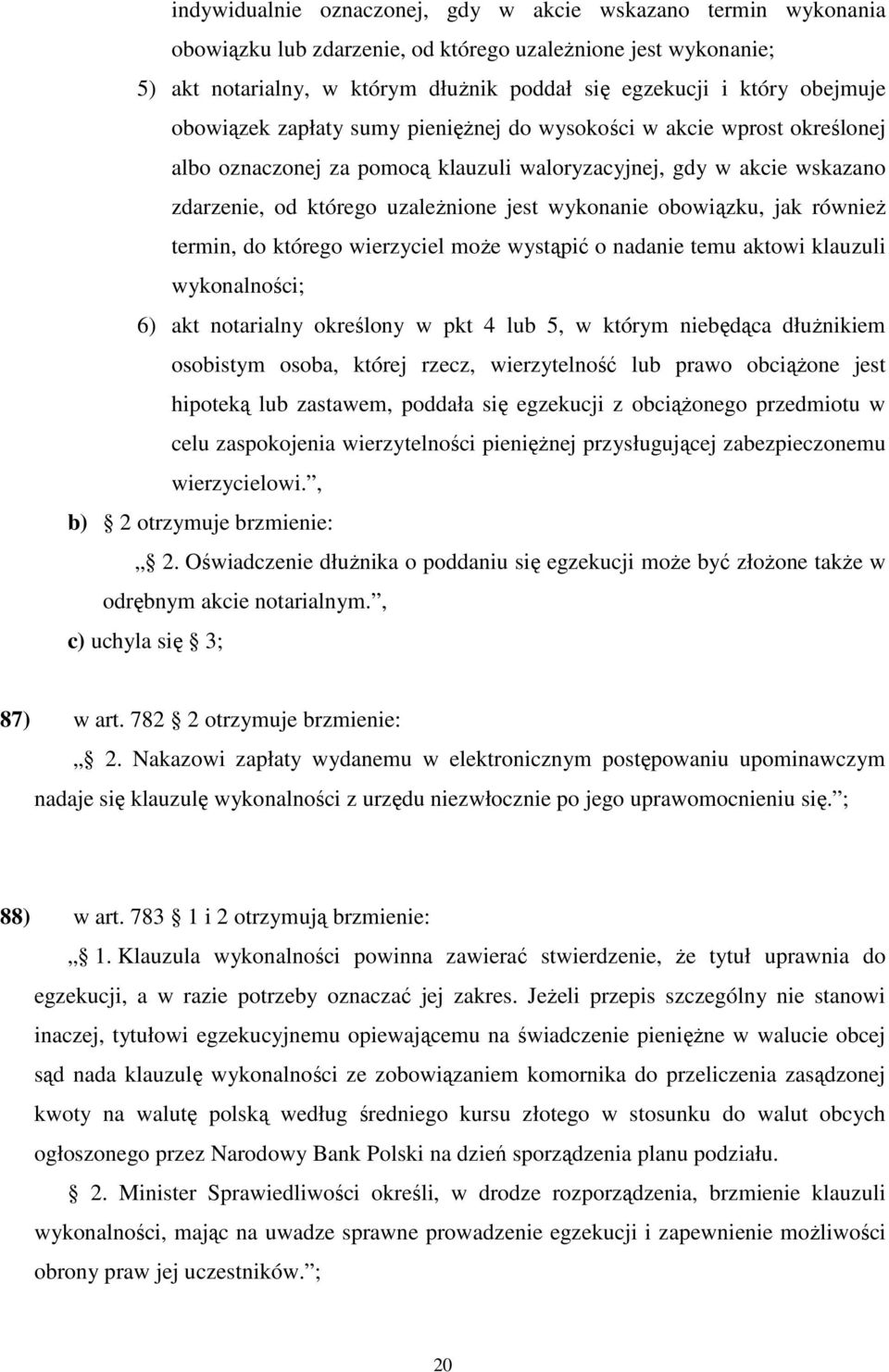 wykonanie obowiązku, jak również termin, do którego wierzyciel może wystąpić o nadanie temu aktowi klauzuli wykonalności; 6) akt notarialny określony w pkt 4 lub 5, w którym niebędąca dłużnikiem