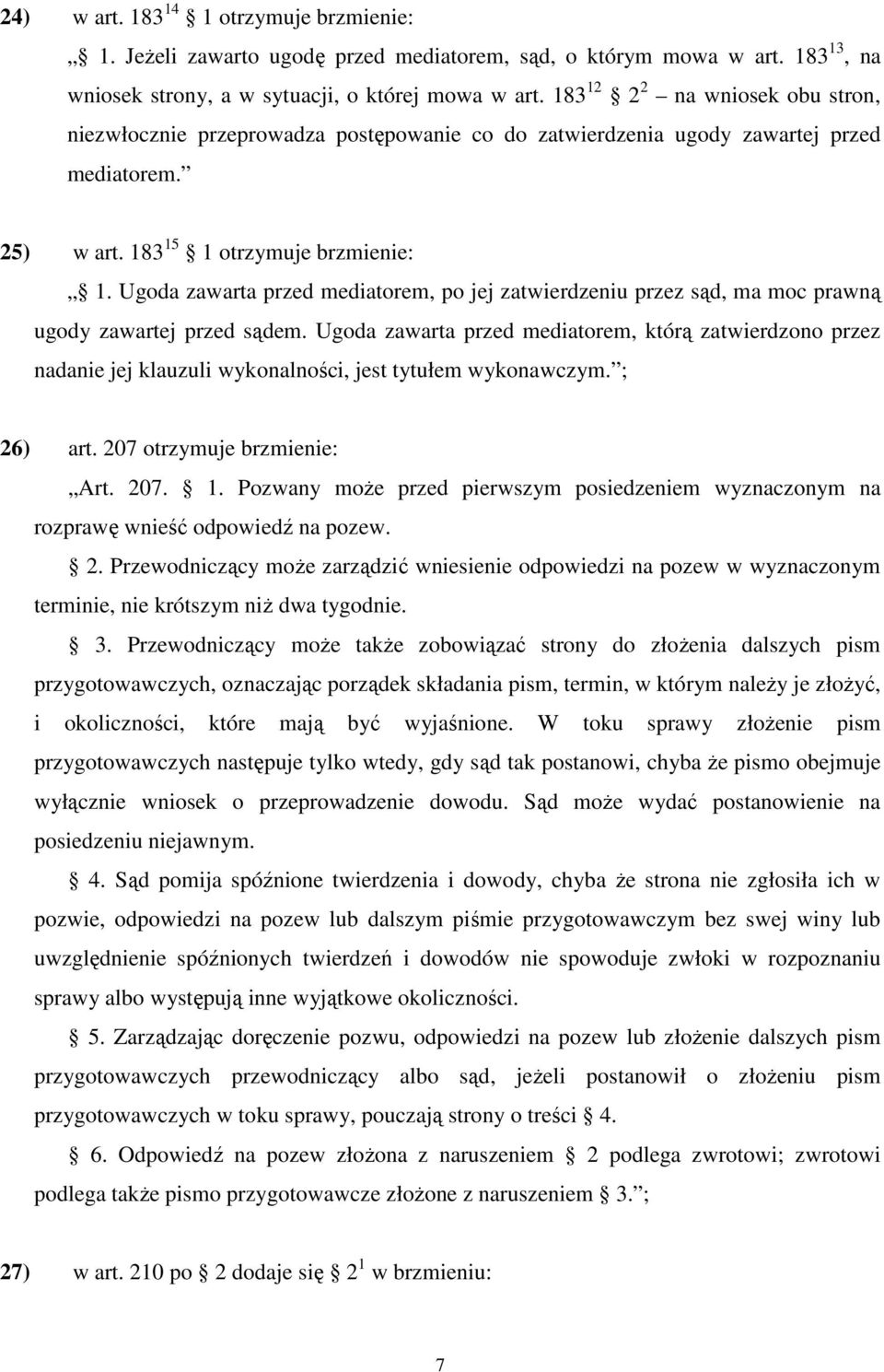 Ugoda zawarta przed mediatorem, po jej zatwierdzeniu przez sąd, ma moc prawną ugody zawartej przed sądem.