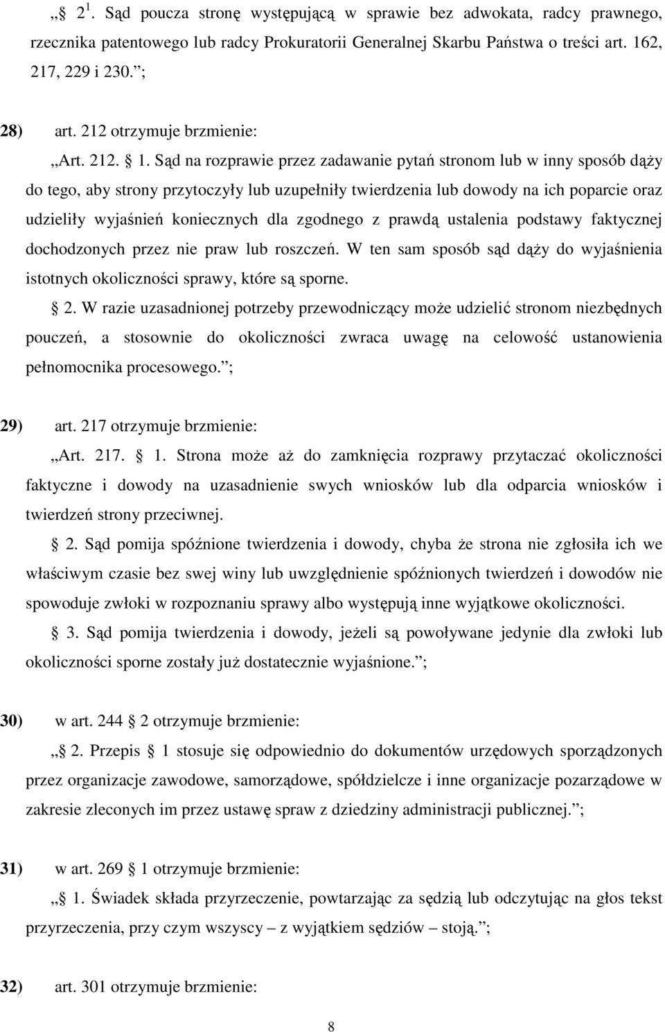 Sąd na rozprawie przez zadawanie pytań stronom lub w inny sposób dąży do tego, aby strony przytoczyły lub uzupełniły twierdzenia lub dowody na ich poparcie oraz udzieliły wyjaśnień koniecznych dla