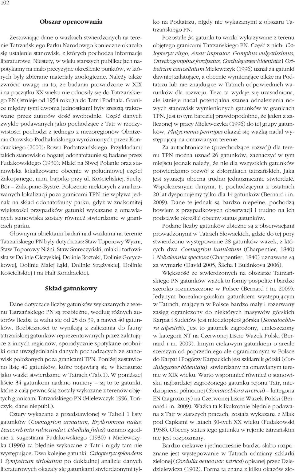 Należy także zwrócić uwagę na to, że badania prowadzone w XIX i na początku XX wieku nie odnosiły się do Tatrzańskie go PN (istnieje od 1954 roku) a do Tatr i Podhala.