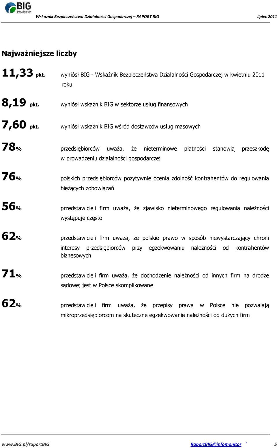 pozytywnie ocenia zdolność kontrahentów do regulowania bieżących zobowiązań 56% przedstawicieli firm uważa, że zjawisko nieterminowego regulowania należności występuje często 62% przedstawicieli firm