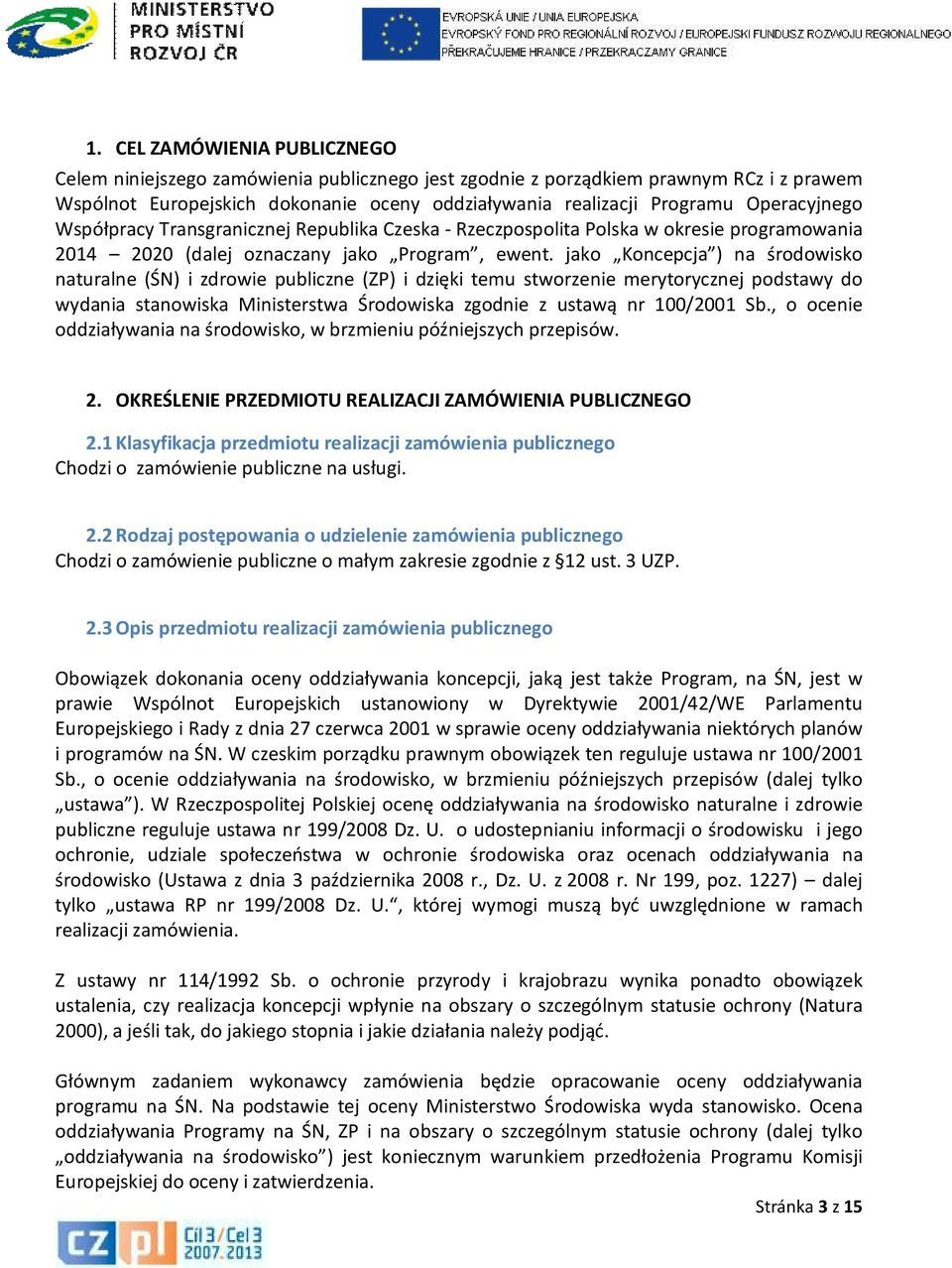 jako Koncepcja ) na środowisko naturalne (ŚN) i zdrowie publiczne (ZP) i dzięki temu stworzenie merytorycznej podstawy do wydania stanowiska Ministerstwa Środowiska zgodnie z ustawą nr 100/2001 Sb.