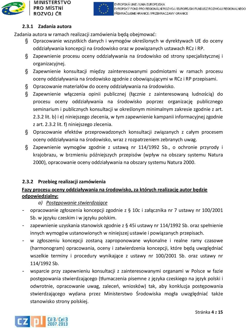 Zapewnienie konsultacji między zainteresowanymi podmiotami w ramach procesu oceny oddziaływania na środowisko zgodnie z obowiązującymi w RCz i RP przepisami.