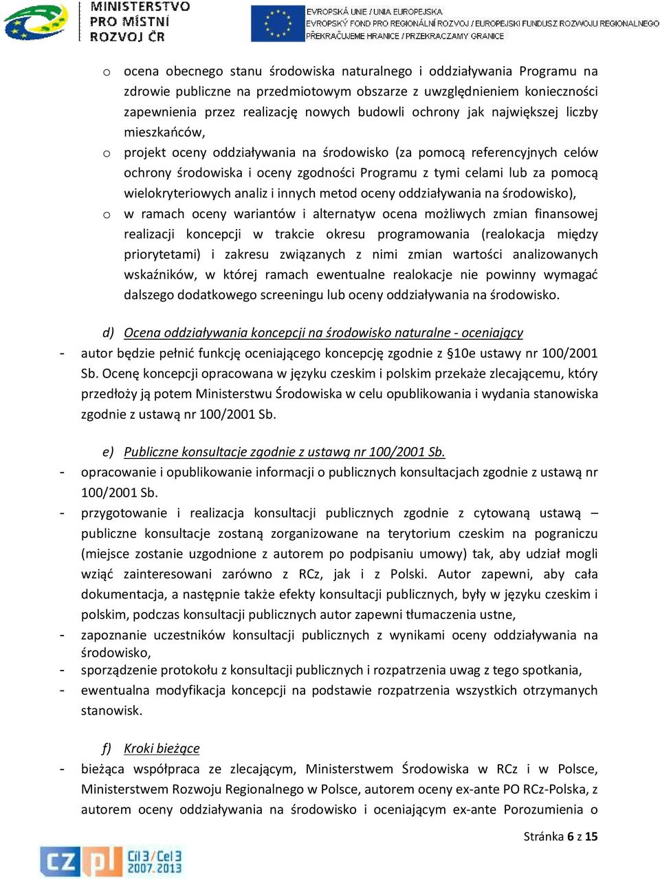 wielokryteriowych analiz i innych metod oceny oddziaływania na środowisko), o w ramach oceny wariantów i alternatyw ocena możliwych zmian finansowej realizacji koncepcji w trakcie okresu