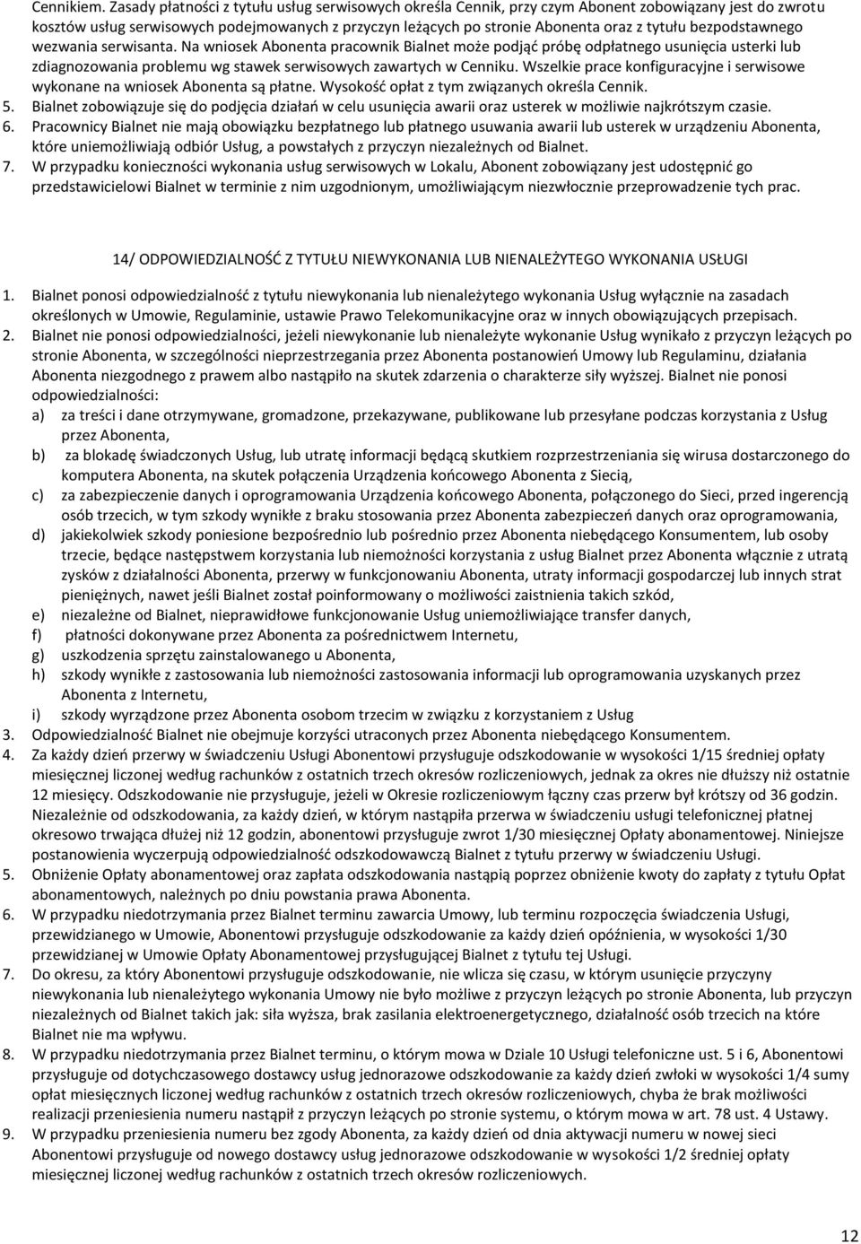 bezpodstawnego wezwania serwisanta. Na wniosek Abonenta pracownik Bialnet może podjąć próbę odpłatnego usunięcia usterki lub zdiagnozowania problemu wg stawek serwisowych zawartych w Cenniku.