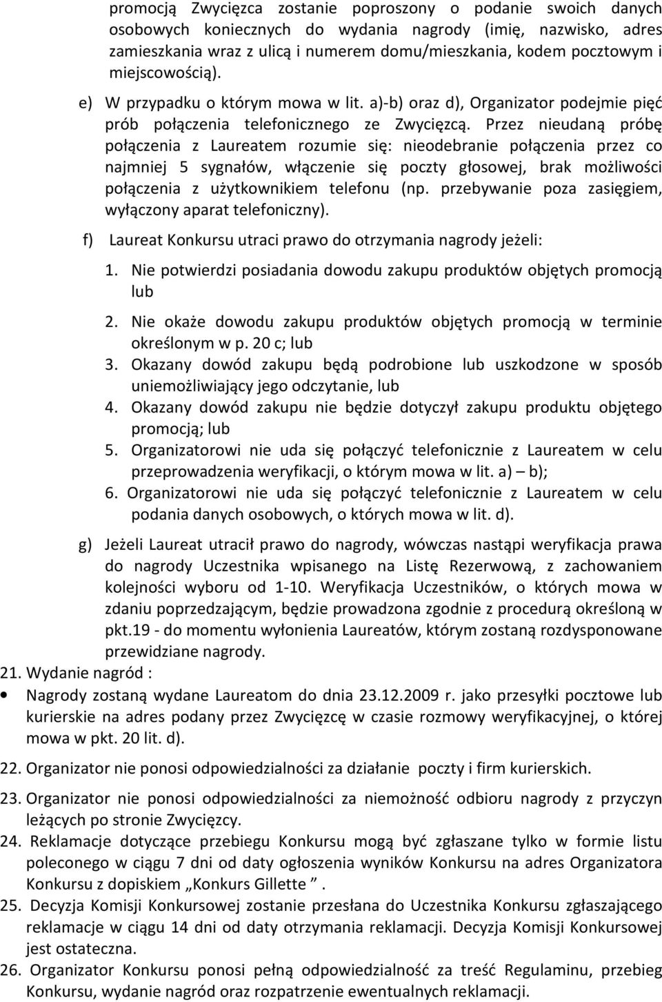 Przez nieudaną próbę połączenia z Laureatem rozumie się: nieodebranie połączenia przez co najmniej 5 sygnałów, włączenie się poczty głosowej, brak możliwości połączenia z użytkownikiem telefonu (np.