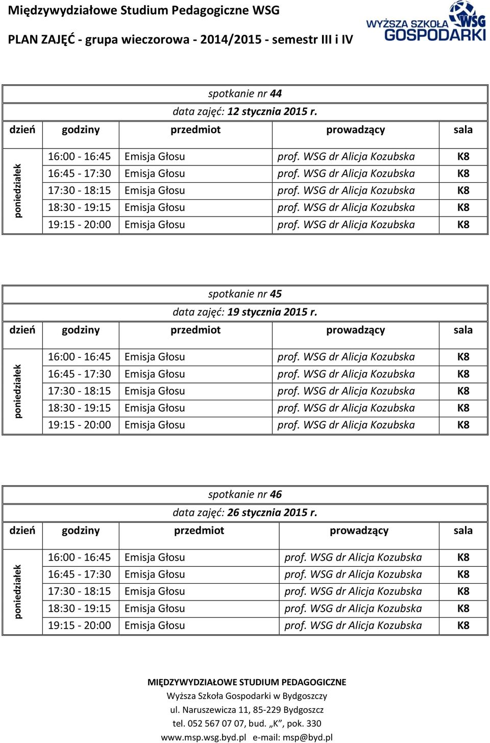 16:00-16:45 Emisja Głosu prof. WSG dr Alicja Kozubska 16:45-17:30 Emisja Głosu prof. WSG dr Alicja Kozubska 17:30-18:15 Emisja Głosu prof. WSG dr Alicja Kozubska 18:30-19:15 Emisja Głosu prof.