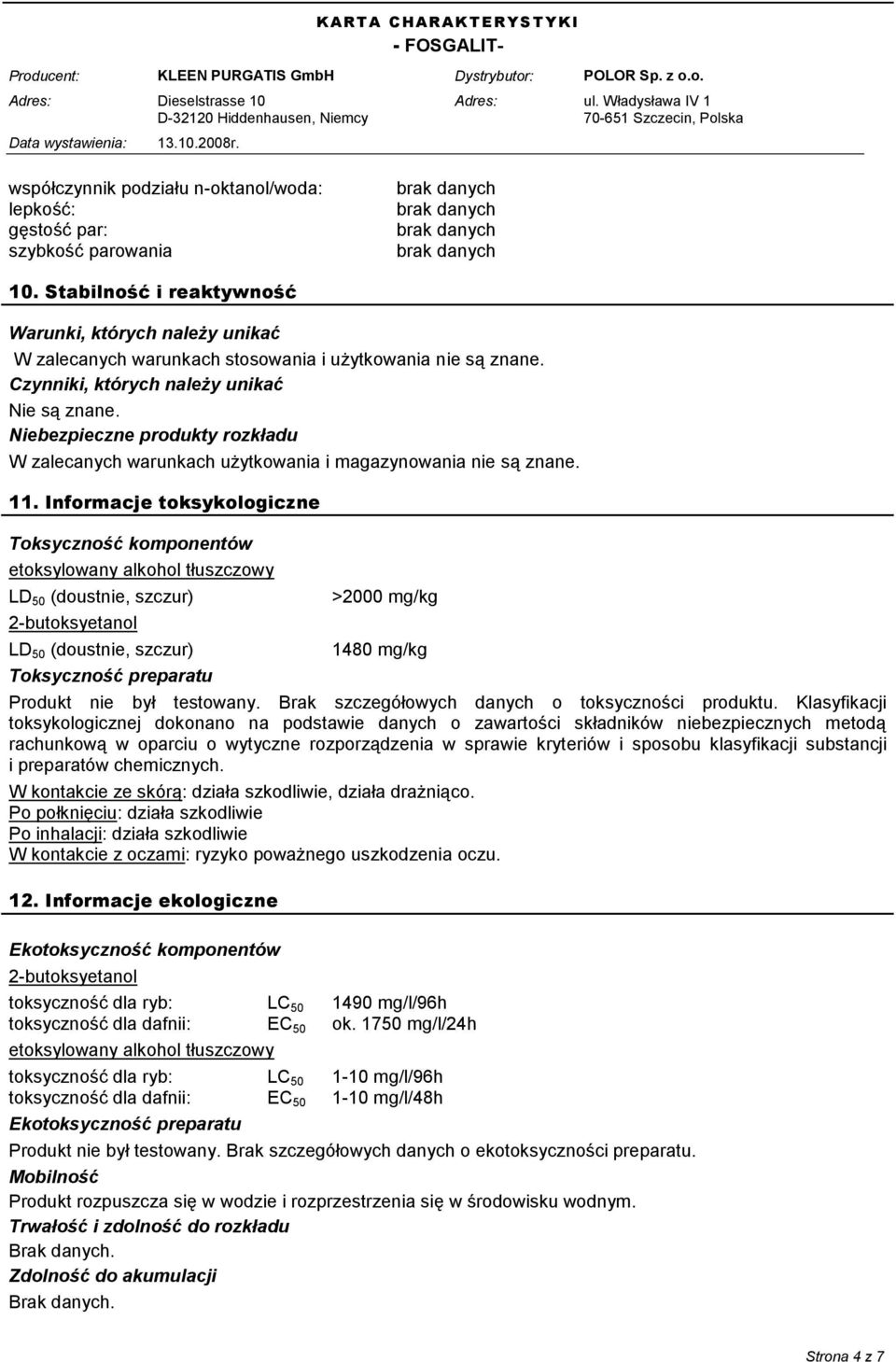 Informacje toksykologiczne Toksyczność komponentów etoksylowany alkohol tłuszczowy LD 50 (doustnie, szczur) 2-butoksyetanol LD 50 (doustnie, szczur) Toksyczność preparatu >2000 mg/kg 1480 mg/kg