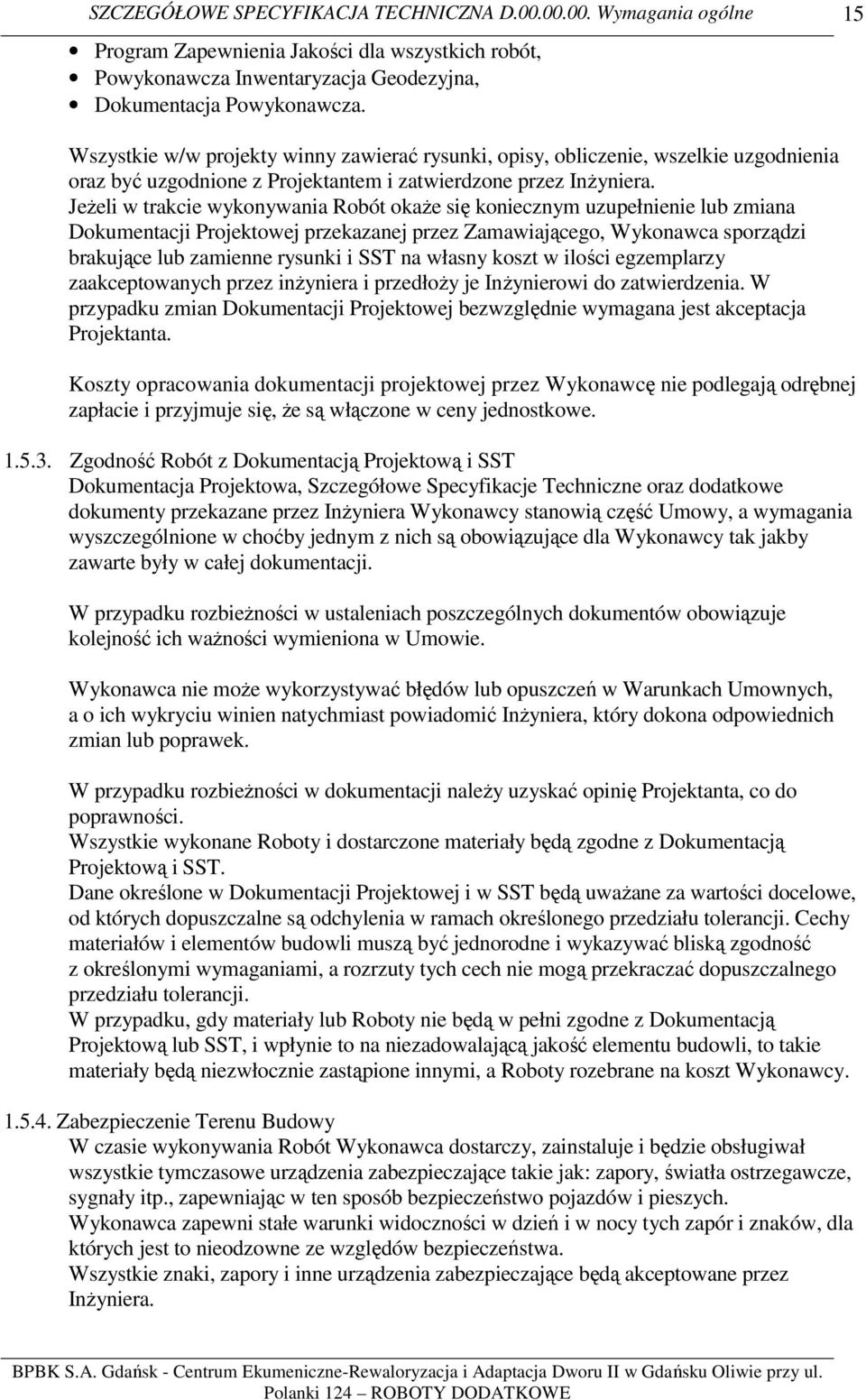 Jeżeli w trakcie wykonywania Robót okaże się koniecznym uzupełnienie lub zmiana Dokumentacji Projektowej przekazanej przez Zamawiającego, Wykonawca sporządzi brakujące lub zamienne rysunki i SST na