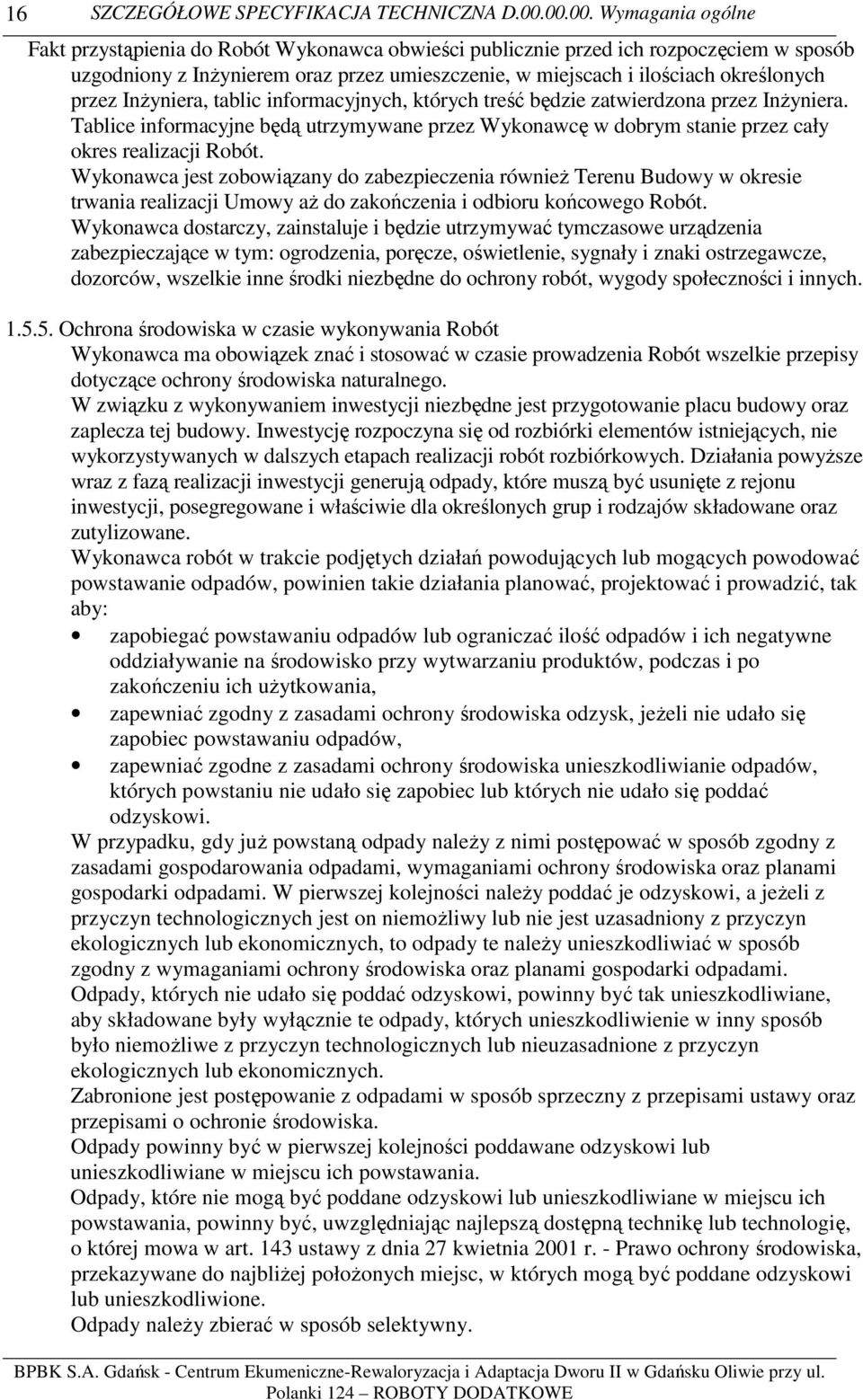 przez Inżyniera, tablic informacyjnych, których treść będzie zatwierdzona przez Inżyniera. Tablice informacyjne będą utrzymywane przez Wykonawcę w dobrym stanie przez cały okres realizacji Robót.