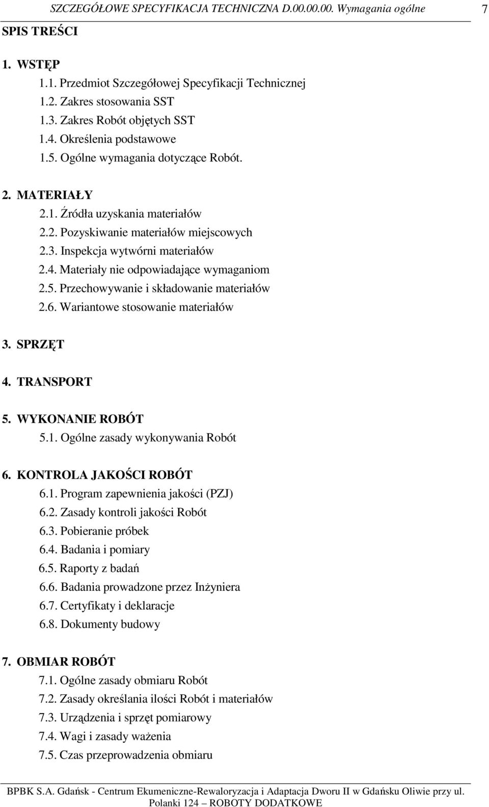 Inspekcja wytwórni materiałów 2.4. Materiały nie odpowiadające wymaganiom 2.5. Przechowywanie i składowanie materiałów 2.6. Wariantowe stosowanie materiałów 3. SPRZĘT 4. TRANSPORT 5.