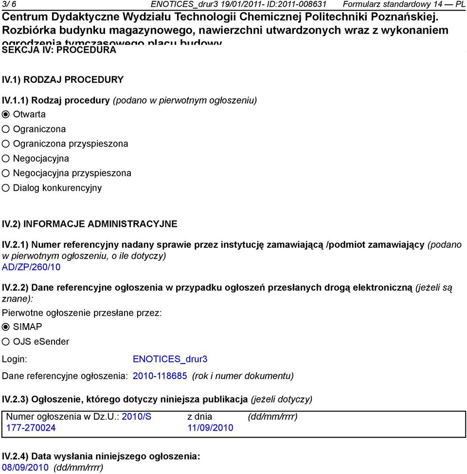 referencyjne ogłoszenia w przypadku ogłoszeń przesłanych drogą elektroniczną (jeżeli są znane): Pierwotne ogłoszenie przesłane przez: SIMAP OJS esender Login: ENOTICES_drur3 Dane referencyjne