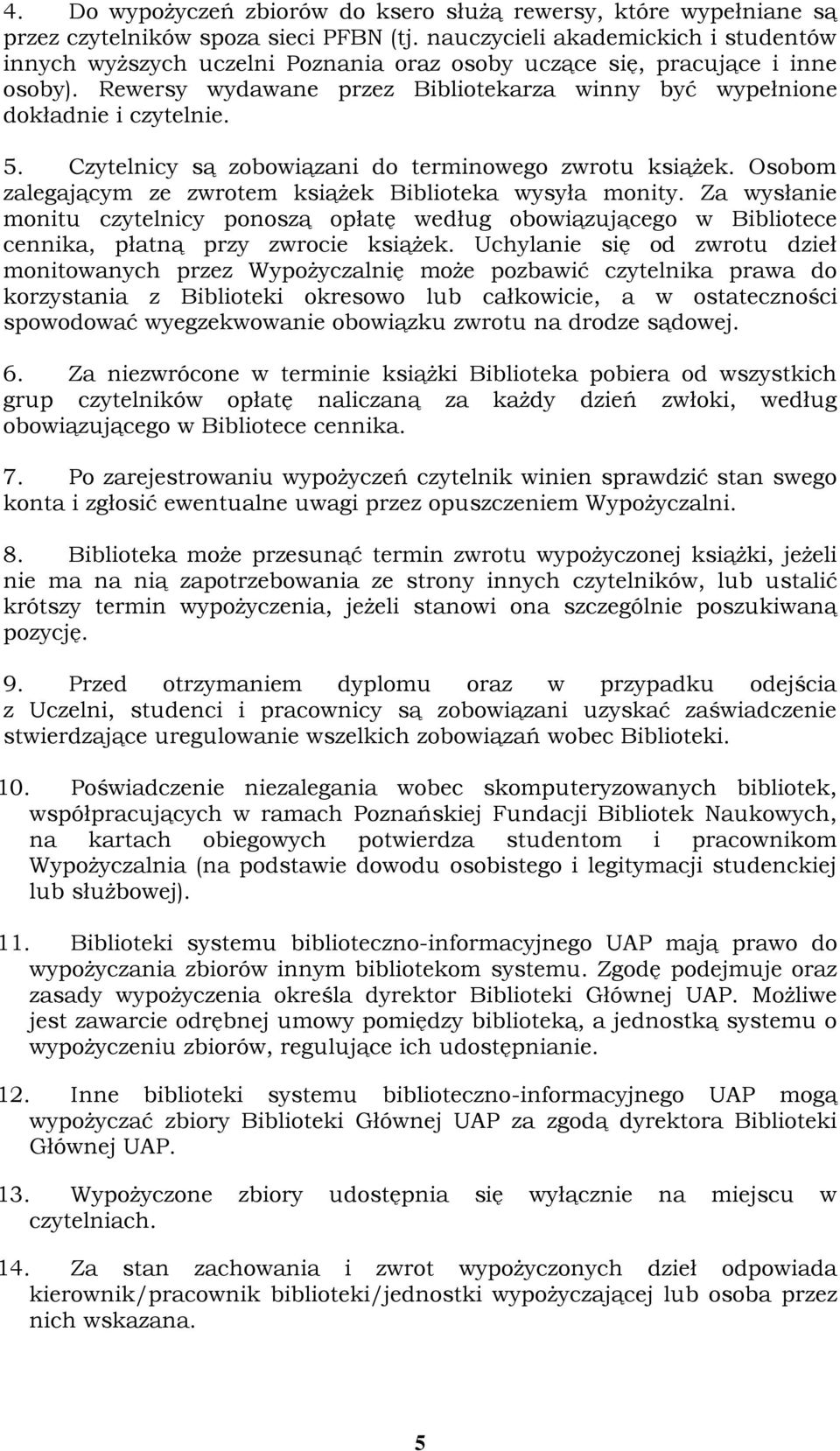 5. Czytelnicy są zobowiązani do terminowego zwrotu książek. Osobom zalegającym ze zwrotem książek Biblioteka wysyła monity.