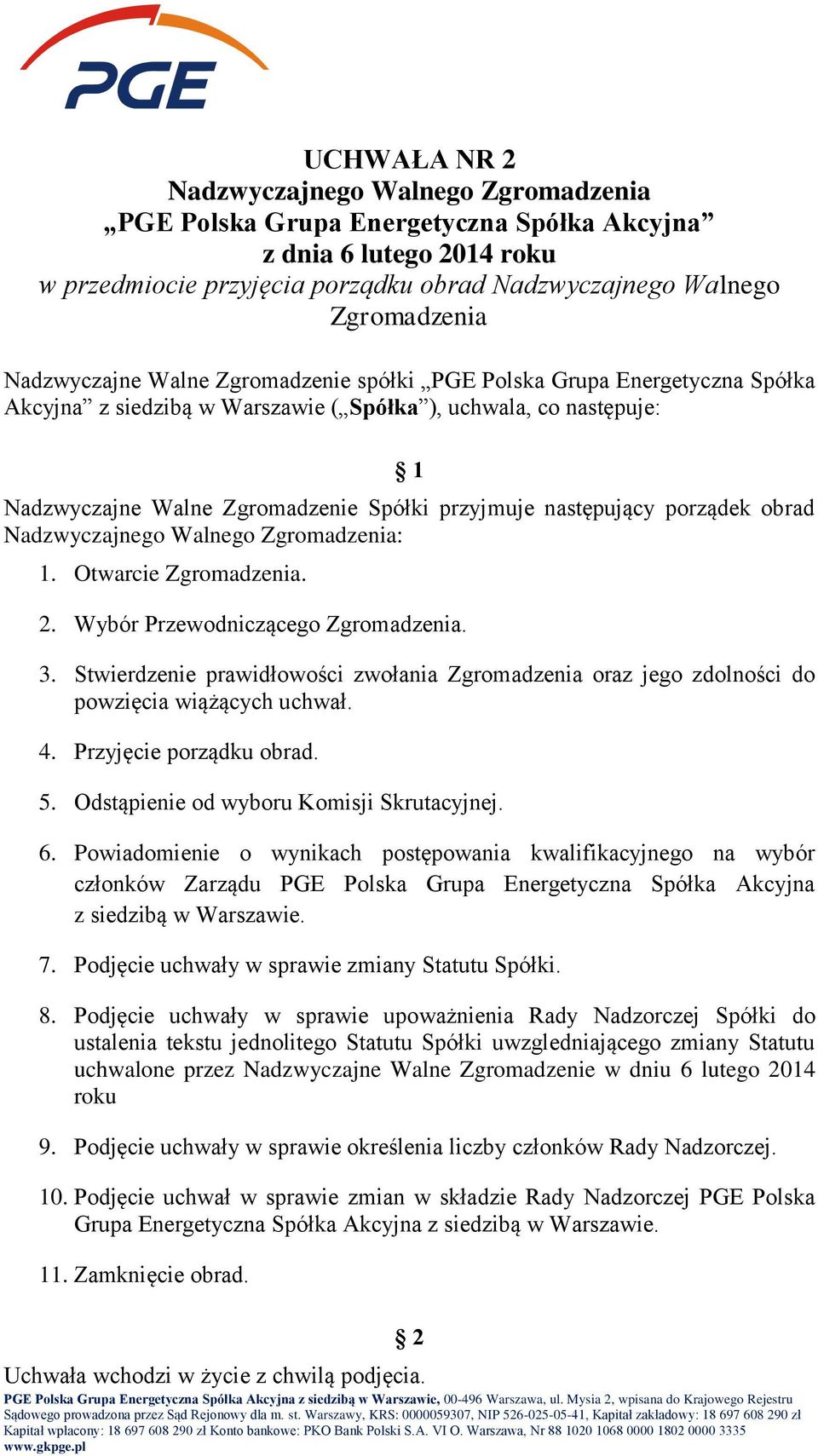 Stwierdzenie prawidłowości zwołania Zgromadzenia oraz jego zdolności do powzięcia wiążących uchwał. 4. Przyjęcie porządku obrad. 5. Odstąpienie od wyboru Komisji Skrutacyjnej. 6.