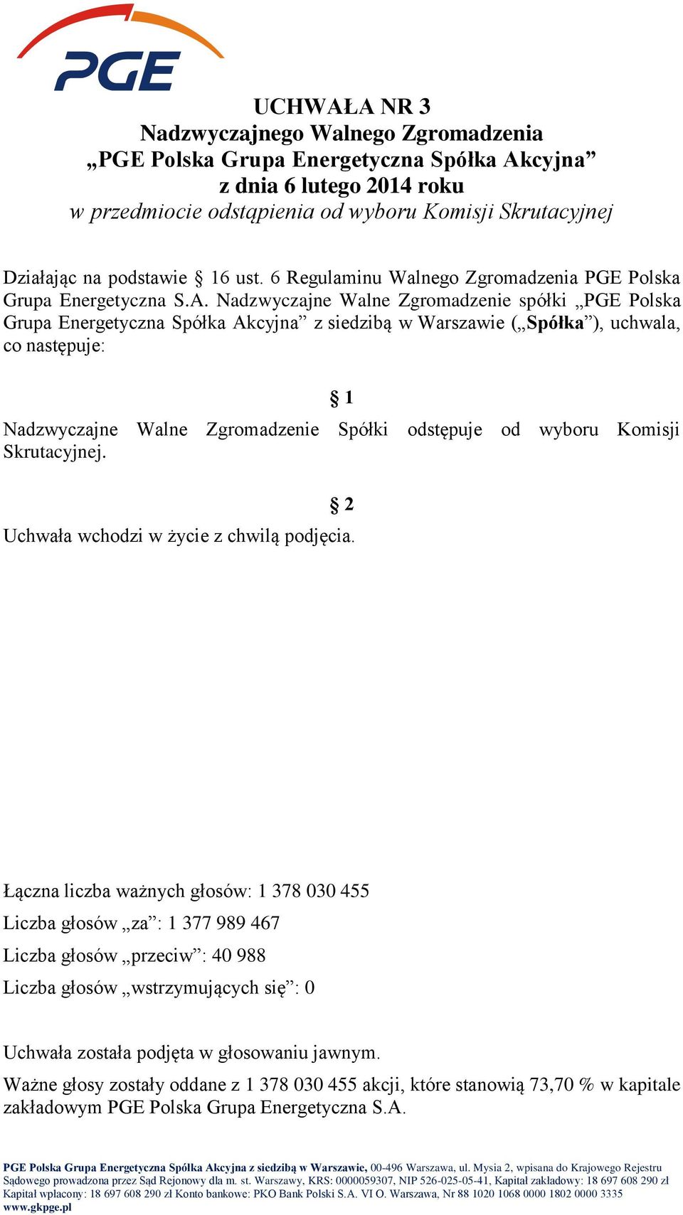 Zgromadzenie Spółki odstępuje od wyboru Komisji Skrutacyjnej. Uchwała wchodzi w życie z chwilą podjęcia.