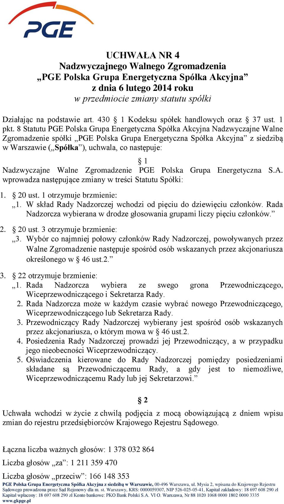 Grupa Energetyczna S.A. wprowadza następujące zmiany w treści Statutu Spółki: 1. 0 ust. 1 otrzymuje brzmienie: 1. W skład Rady Nadzorczej wchodzi od pięciu do dziewięciu członków.