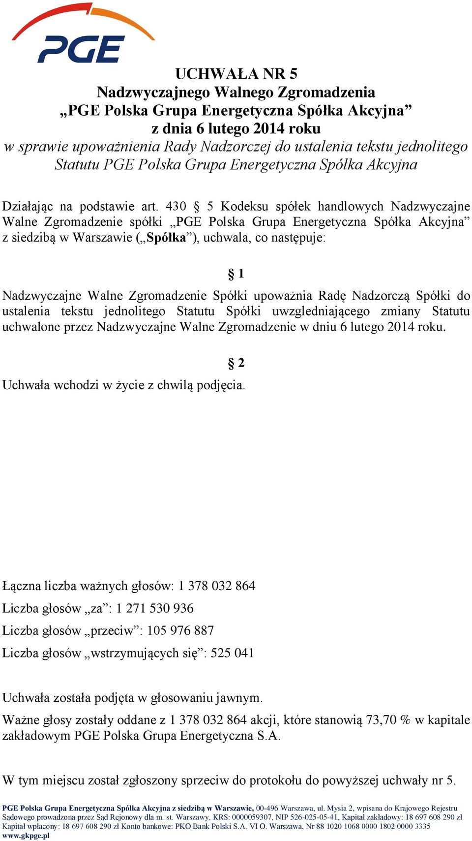 do ustalenia tekstu jednolitego Statutu Spółki uwzgledniającego zmiany Statutu uchwalone przez Nadzwyczajne Walne Zgromadzenie w dniu 6 lutego 2014 roku. Uchwała wchodzi w życie z chwilą podjęcia.