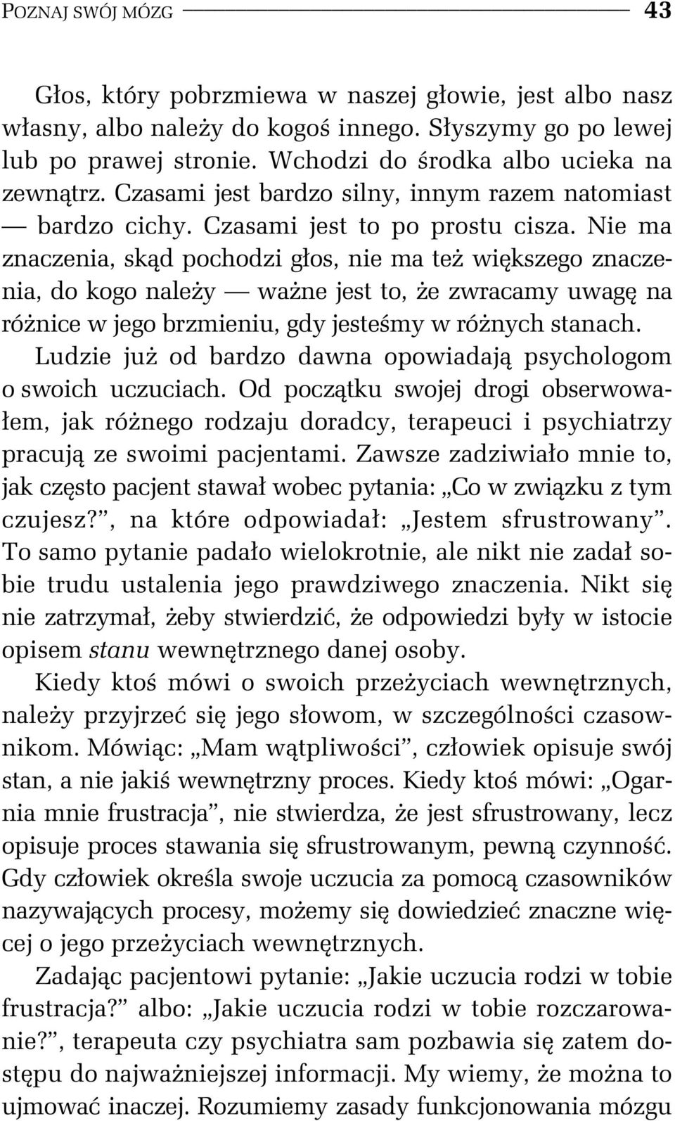 Nie ma znaczenia, sk d pochodzi g os, nie ma te wi kszego znaczenia, do kogo nale y wa ne jest to, e zwracamy uwag na ró nice w jego brzmieniu, gdy jeste my w ró nych stanach.