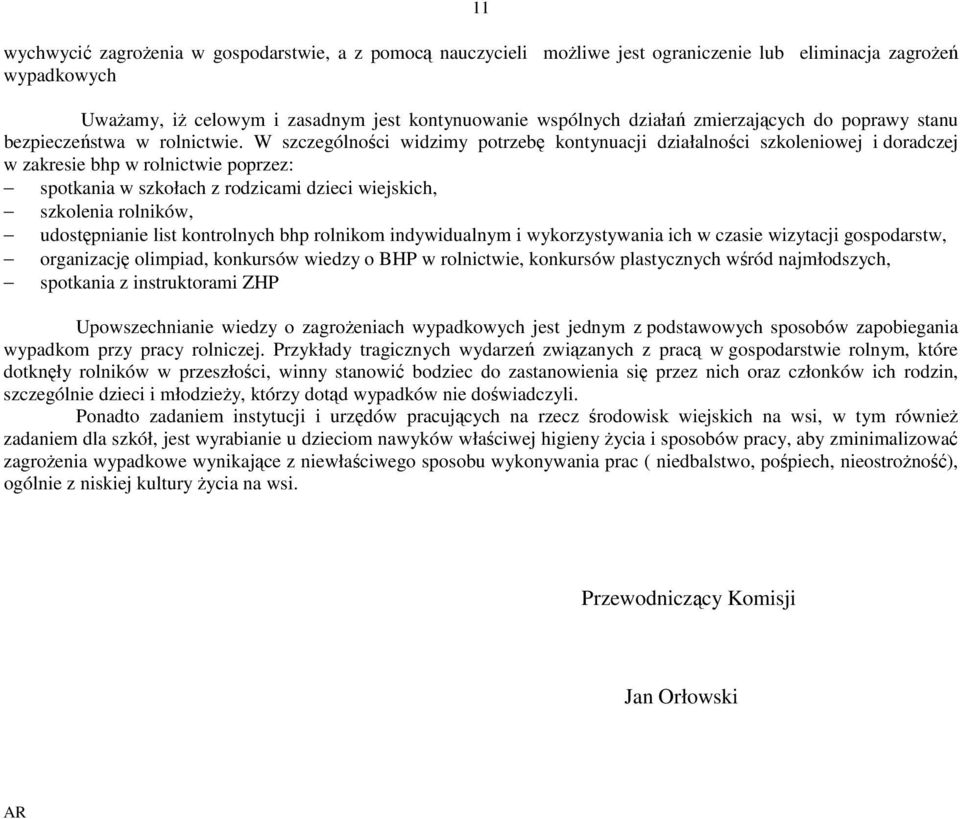 W szczególności widzimy potrzebę kontynuacji działalności szkoleniowej i doradczej w zakresie bhp w rolnictwie poprzez: spotkania w szkołach z rodzicami dzieci wiejskich, szkolenia rolników,