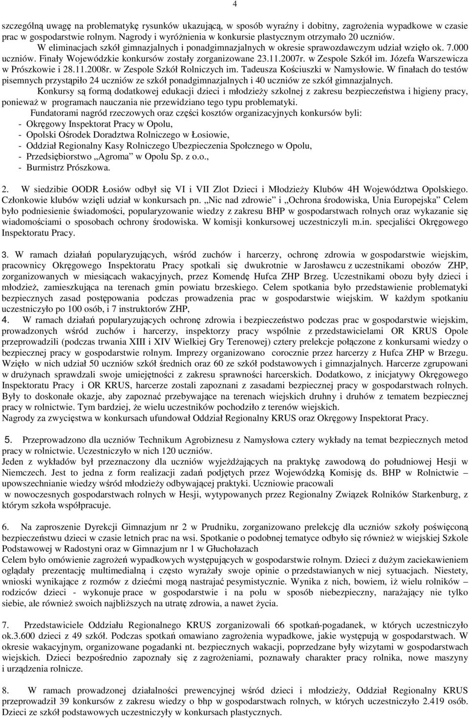 Finały Wojewódzkie konkursów zostały zorganizowane 23.11.2007r. w Zespole Szkół im. Józefa Warszewicza w Prószkowie i 28.11.2008r. w Zespole Szkół Rolniczych im. Tadeusza Kościuszki w Namysłowie.