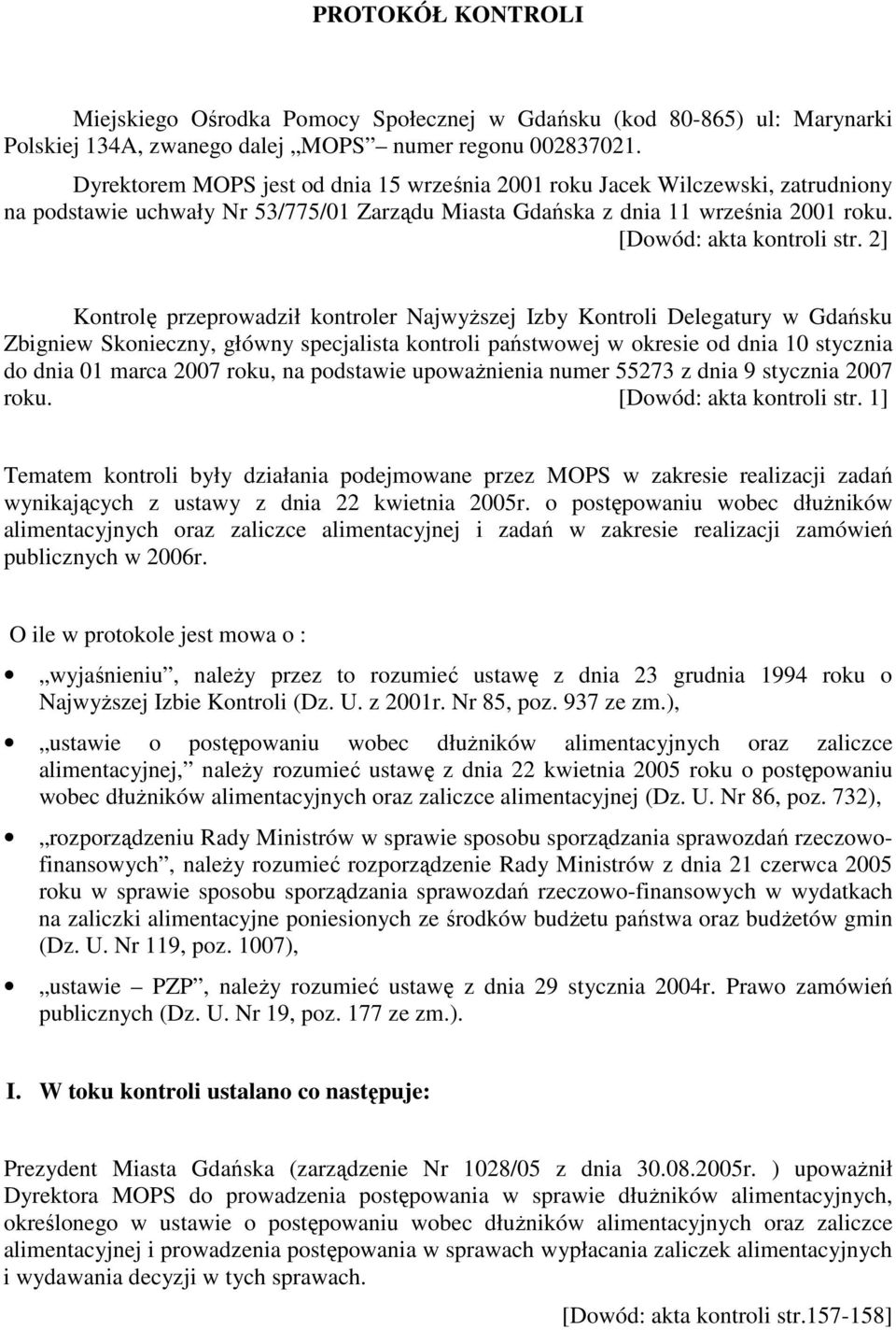 2] Kontrolę przeprowadził kontroler NajwyŜszej Izby Kontroli Delegatury w Gdańsku Zbigniew Skonieczny, główny specjalista kontroli państwowej w okresie od dnia 10 stycznia do dnia 01 marca 2007 roku,