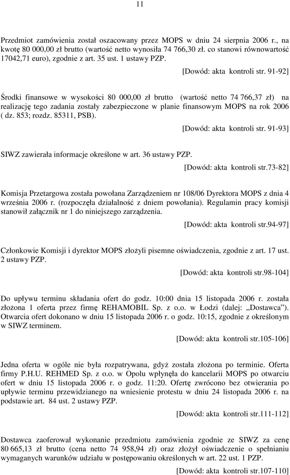 91-92] Środki finansowe w wysokości 80 000,00 zł brutto (wartość netto 74 766,37 zł) na realizację tego zadania zostały zabezpieczone w planie finansowym MOPS na rok 2006 ( dz. 853; rozdz.