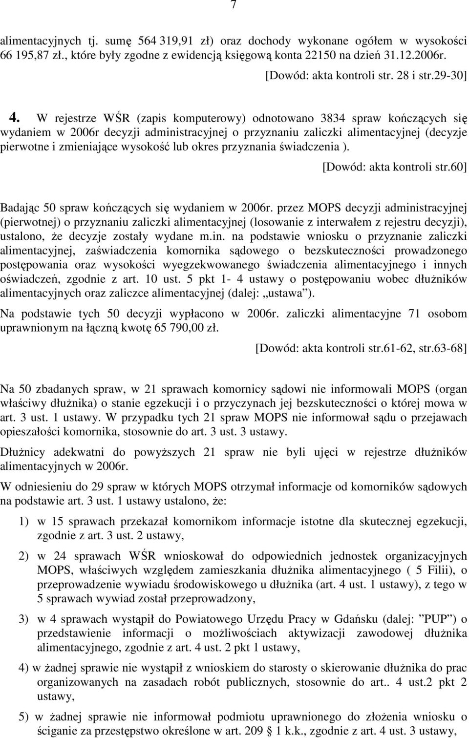 W rejestrze WŚR (zapis komputerowy) odnotowano 3834 spraw kończących się wydaniem w 2006r decyzji administracyjnej o przyznaniu zaliczki alimentacyjnej (decyzje pierwotne i zmieniające wysokość lub