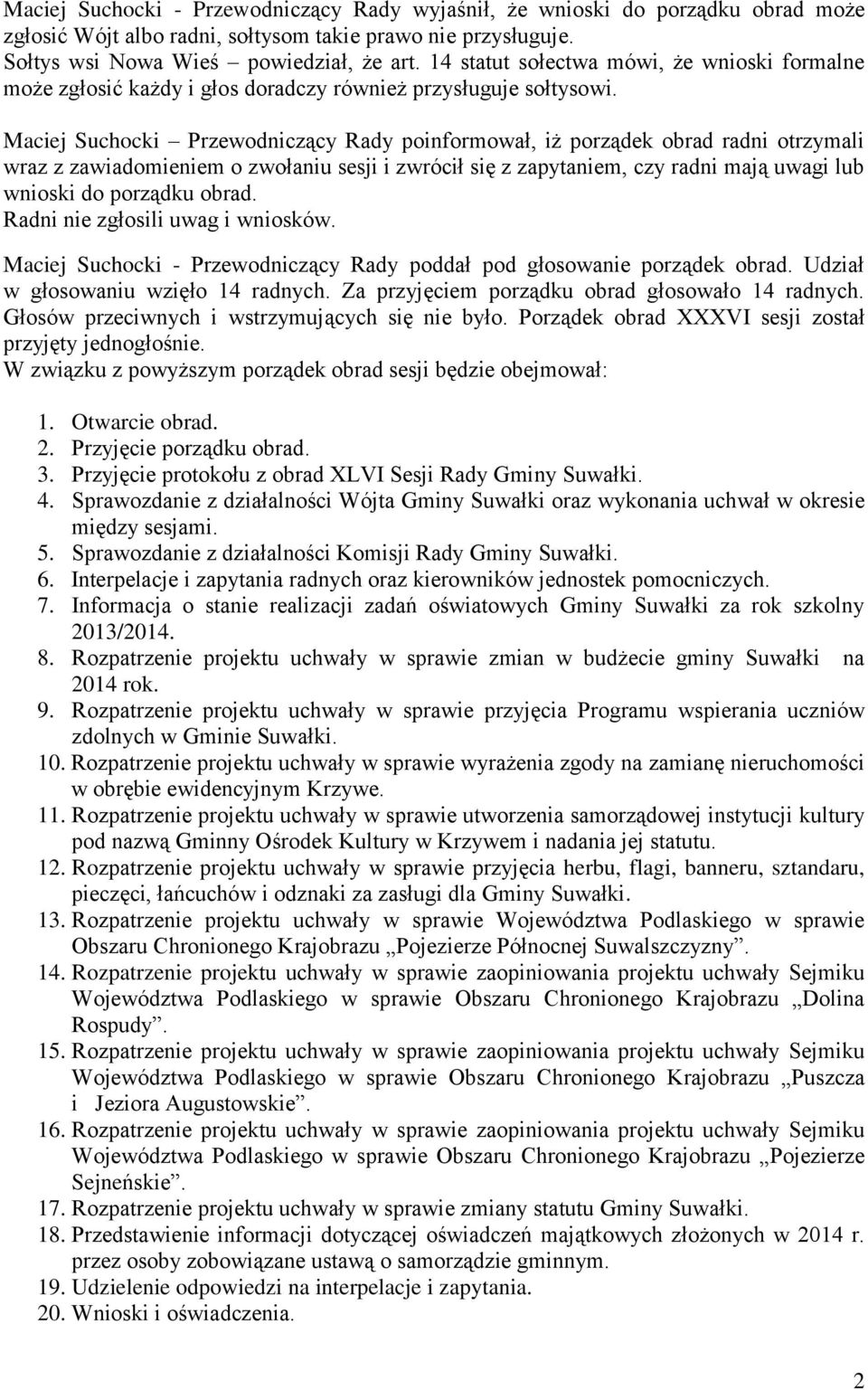 Maciej Suchocki Przewodniczący Rady poinformował, iż porządek obrad radni otrzymali wraz z zawiadomieniem o zwołaniu sesji i zwrócił się z zapytaniem, czy radni mają uwagi lub wnioski do porządku