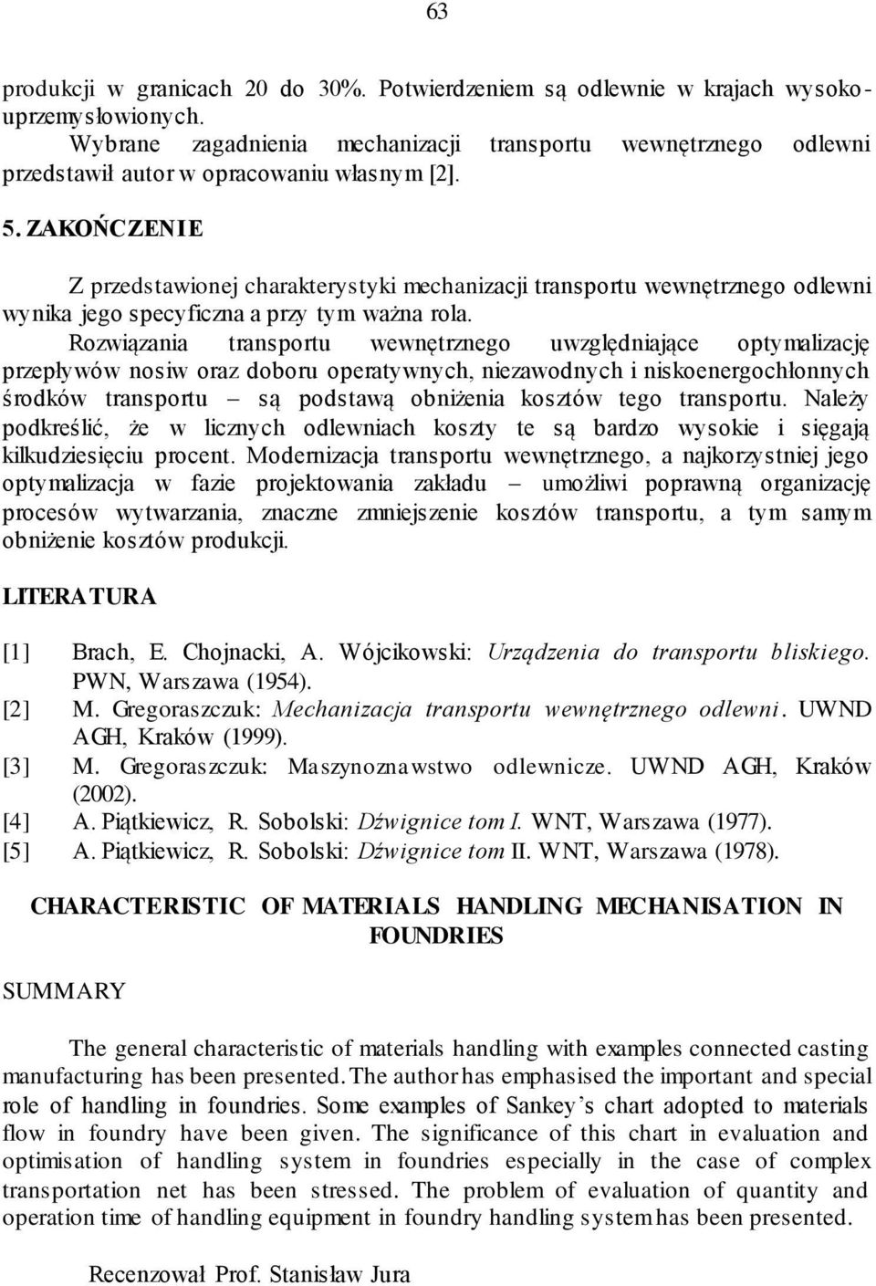 ZAKOŃCZENIE Z przedstawionej charakterystyki mechanizacji transportu wewnętrznego odlewni wynika jego specyficzna a przy tym ważna rola.