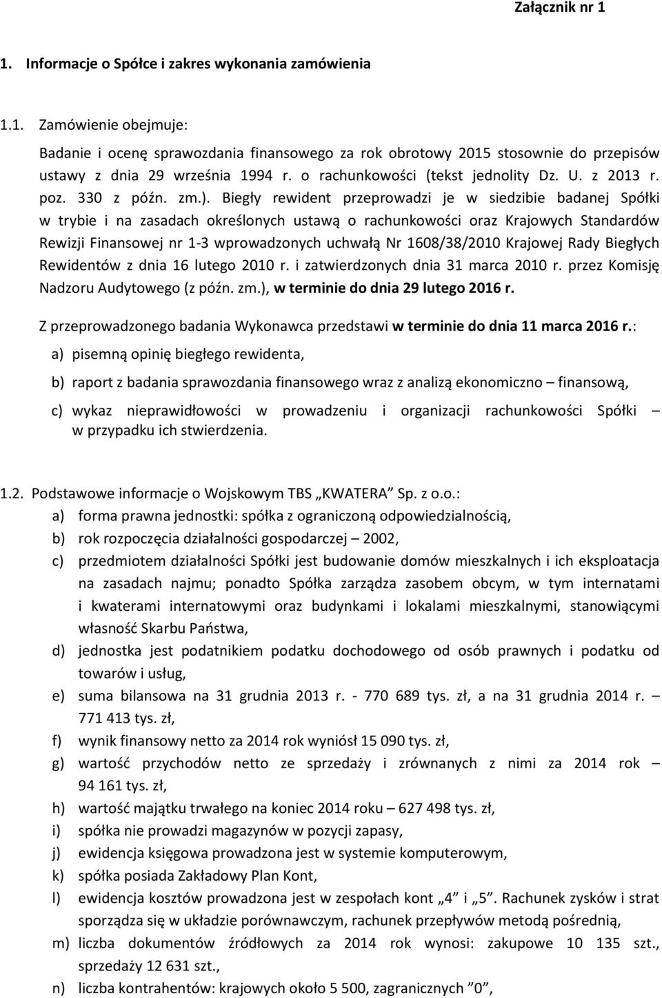 Biegły rewident przeprowadzi je w siedzibie badanej Spółki w trybie i na zasadach określonych ustawą o rachunkowości oraz Krajowych Standardów Rewizji Finansowej nr 1-3 wprowadzonych uchwałą Nr