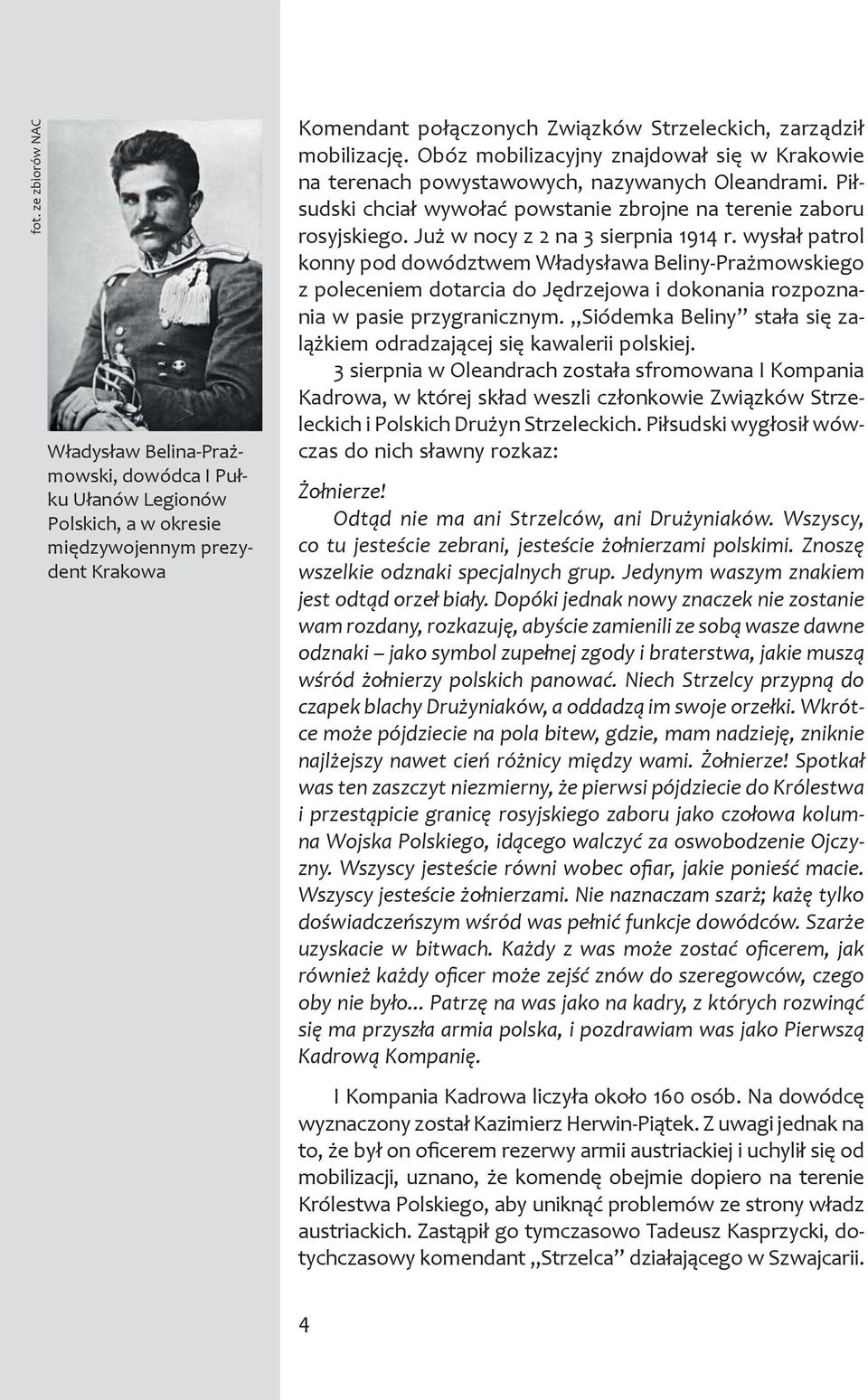 Już w nocy z 2 na 3 sierpnia 1914 r. wysłał patrol konny pod dowództwem Władysława Beliny-Prażmowskiego z poleceniem dotarcia do Jędrzejowa i dokonania rozpoznania w pasie przygranicznym.